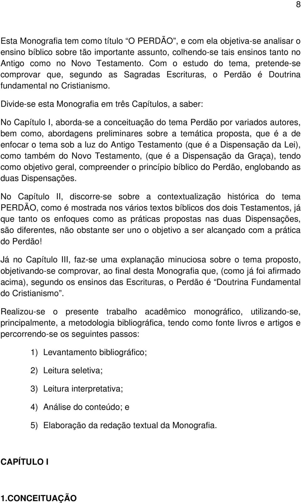 Divide-se esta Monografia em três Capítulos, a saber: No Capítulo I, aborda-se a conceituação do tema Perdão por variados autores, bem como, abordagens preliminares sobre a temática proposta, que é a