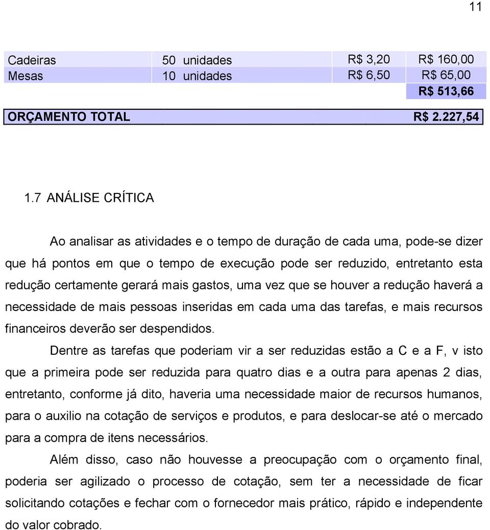 gastos, uma vez que se houver a redução haverá a necessidade de mais pessoas inseridas em cada uma das tarefas, e mais recursos financeiros deverão ser despendidos.