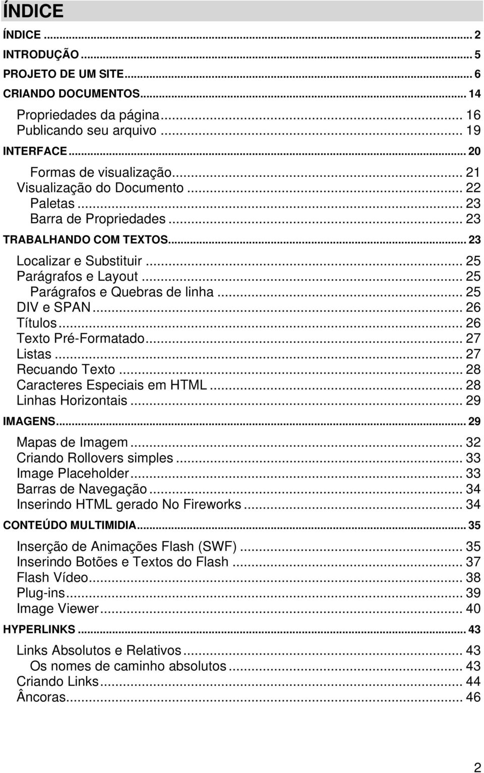 .. 25 DIV e SPAN... 26 Títulos... 26 Texto Pré-Formatado... 27 Listas... 27 Recuando Texto... 28 Caracteres Especiais em HTML... 28 Linhas Horizontais... 29 IMAGENS... 29 Mapas de Imagem.