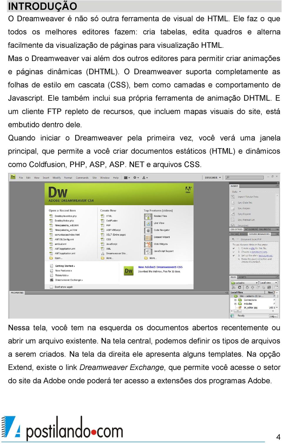 Mas o Dreamweaver vai além dos outros editores para permitir criar animações e páginas dinâmicas (DHTML).