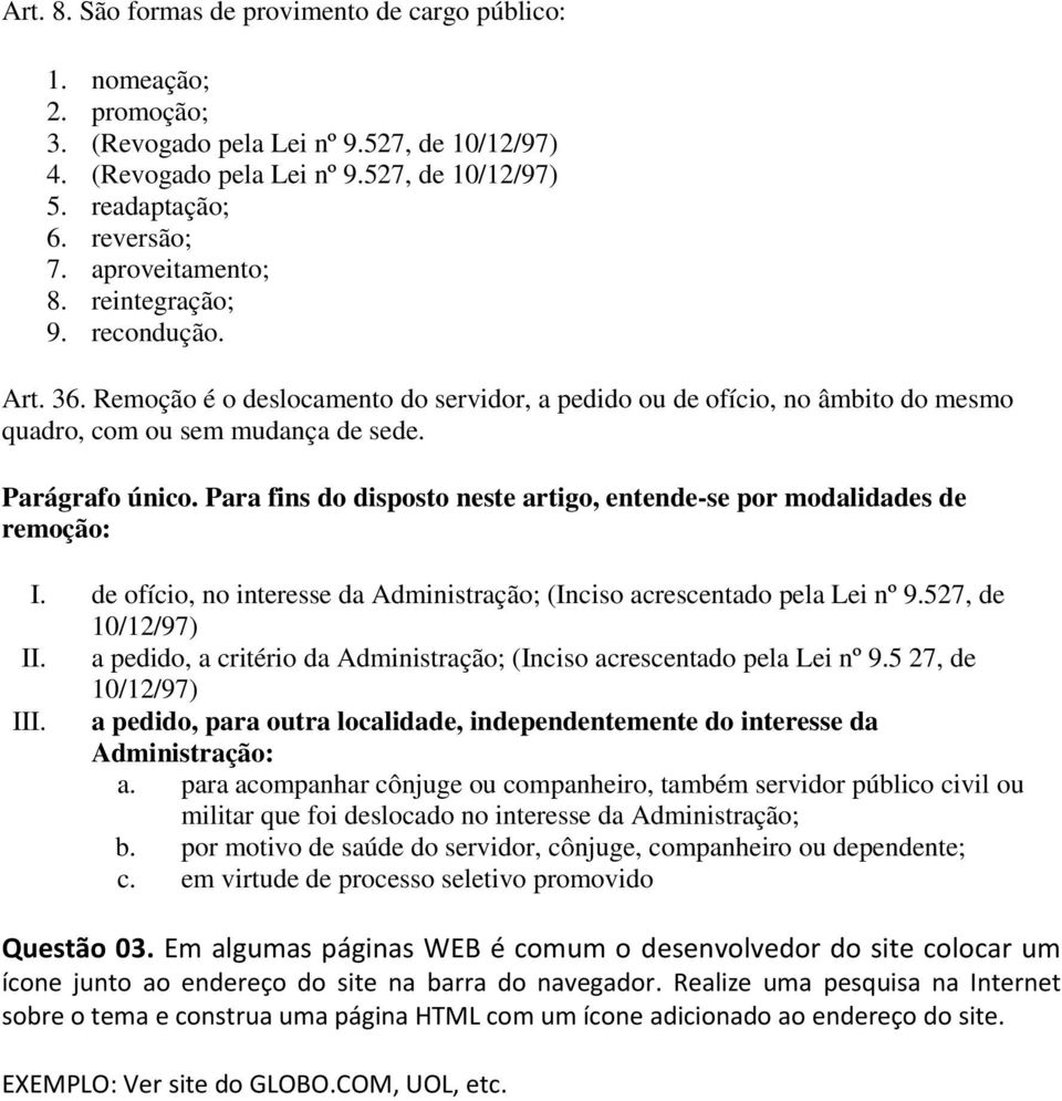 Para fins do disposto neste artigo, entende-se por modalidades de remoção: I. de ofício, no interesse da Administração; (Inciso acrescentado pela Lei nº 9.527, de 10/12/97) II.