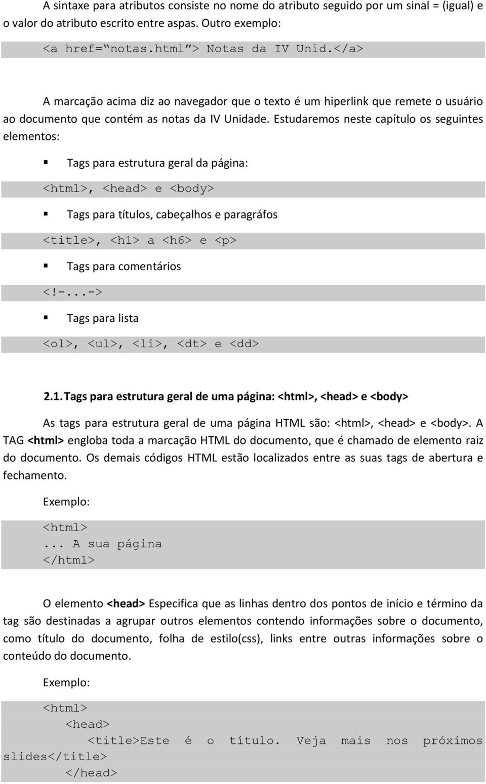 Estudaremos neste capítulo os seguintes elementos: Tags para estrutura geral da página: <html>, <head> e <body> Tags para títulos, cabeçalhos e paragráfos <title>, <h1> a <h6> e <p> Tags para