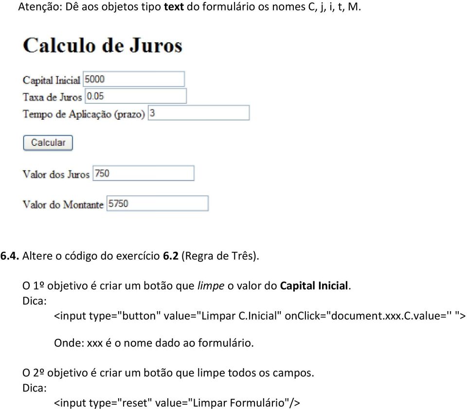 Dica: <input type="button" value="limpar C.Inicial" onclick="document.xxx.c.value='' "> Onde: xxx é o nome dado ao formulário.