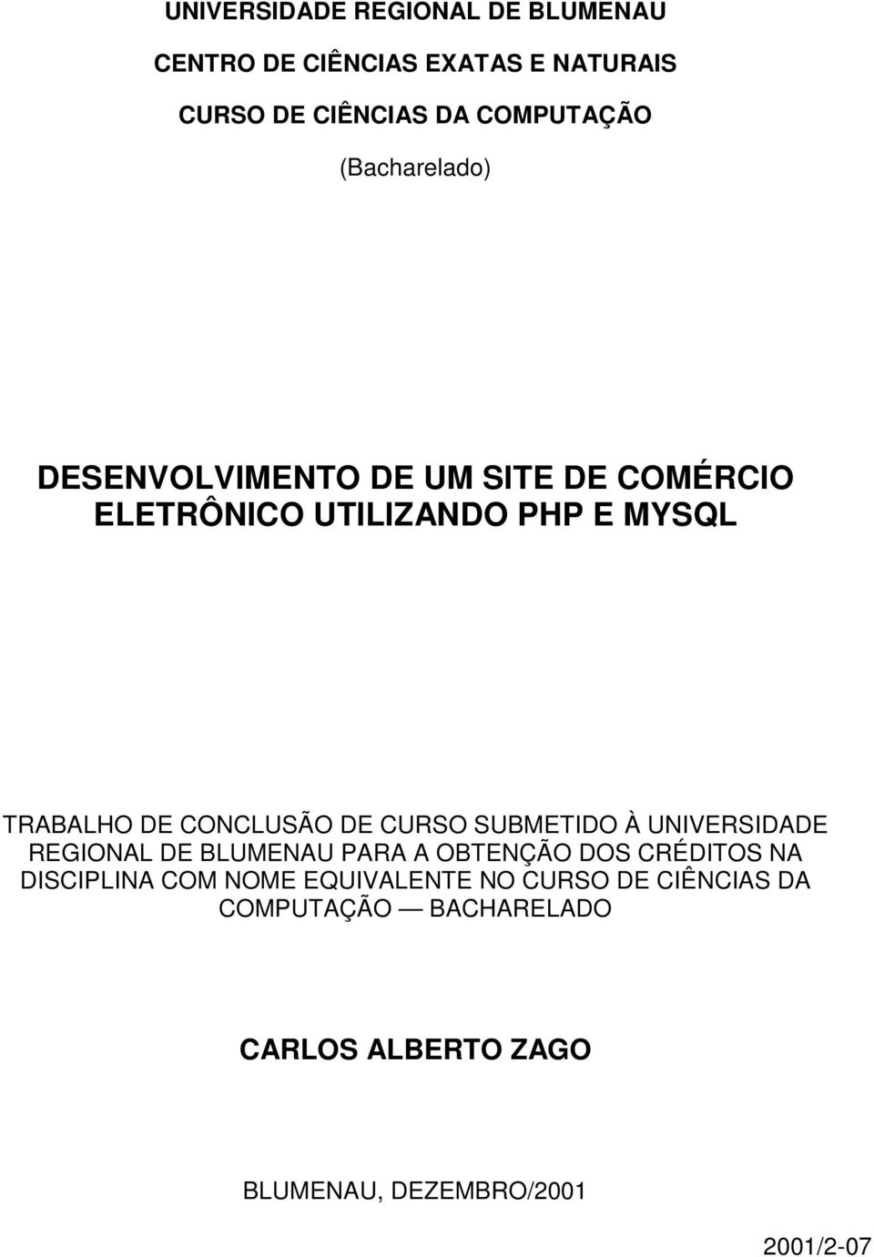 CONCLUSÃO DE CURSO SUBMETIDO À UNIVERSIDADE REGIONAL DE BLUMENAU PARA A OBTENÇÃO DOS CRÉDITOS NA DISCIPLINA