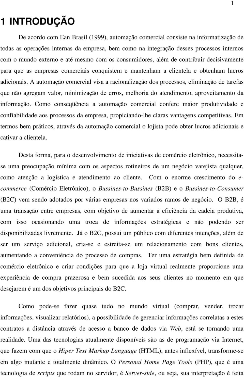 A automação comercial visa a racionalização dos processos, eliminação de tarefas que não agregam valor, minimização de erros, melhoria do atendimento, aproveitamento da informação.