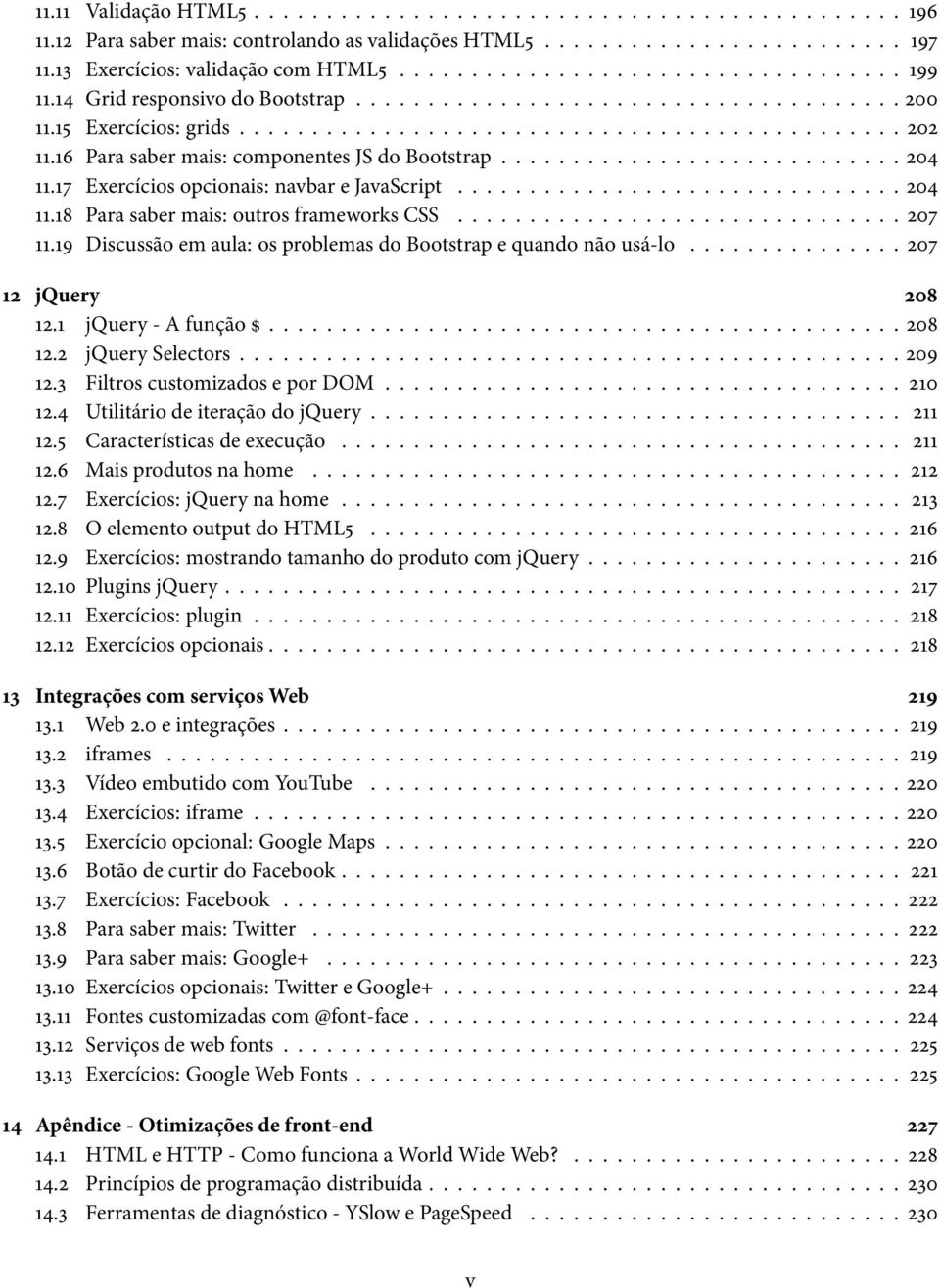 16 Para saber mais: componentes JS do Bootstrap............................ 204 11.17 Exercícios opcionais: navbar e JavaScript............................... 204 11.18 Para saber mais: outros frameworks CSS.