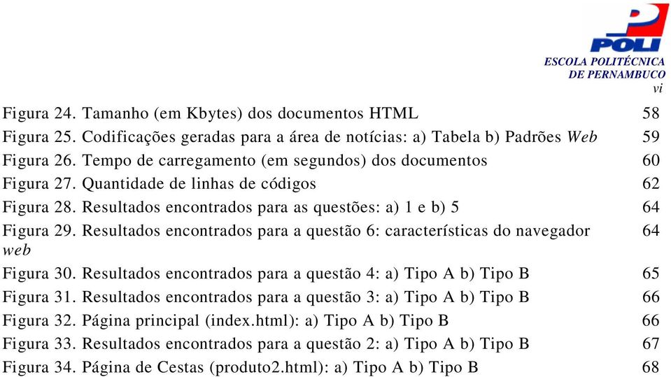 Resultados encontrados para a questão 6: características do navegador 64 web Figura 30. Resultados encontrados para a questão 4: a) Tipo A b) Tipo B 65 Figura 31.