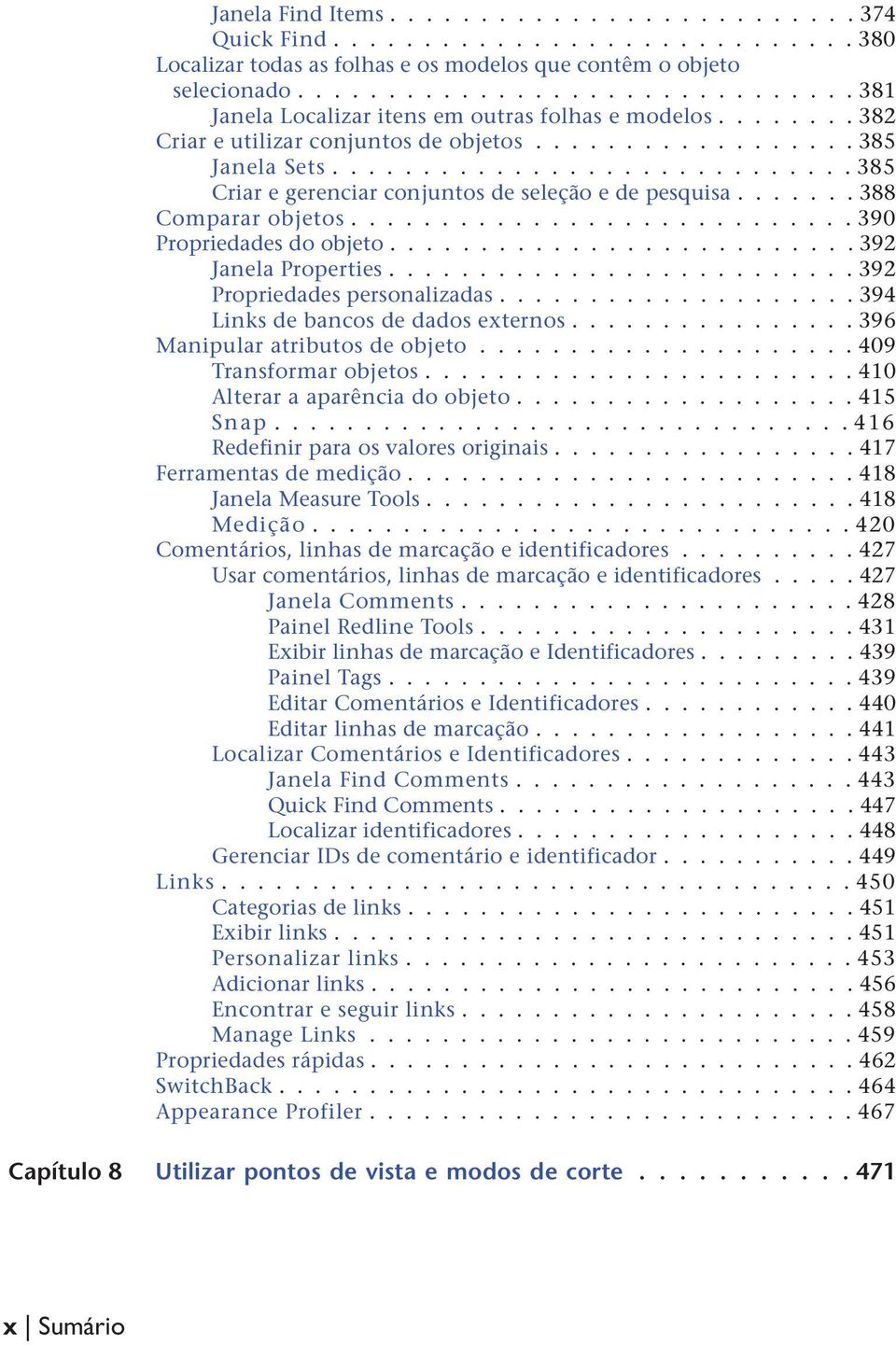 ............................ 385 Criar e gerenciar conjuntos de seleção e de pesquisa....... 388 Comparar objetos............................ 390 Propriedades do objeto.......................... 392 Janela Properties.