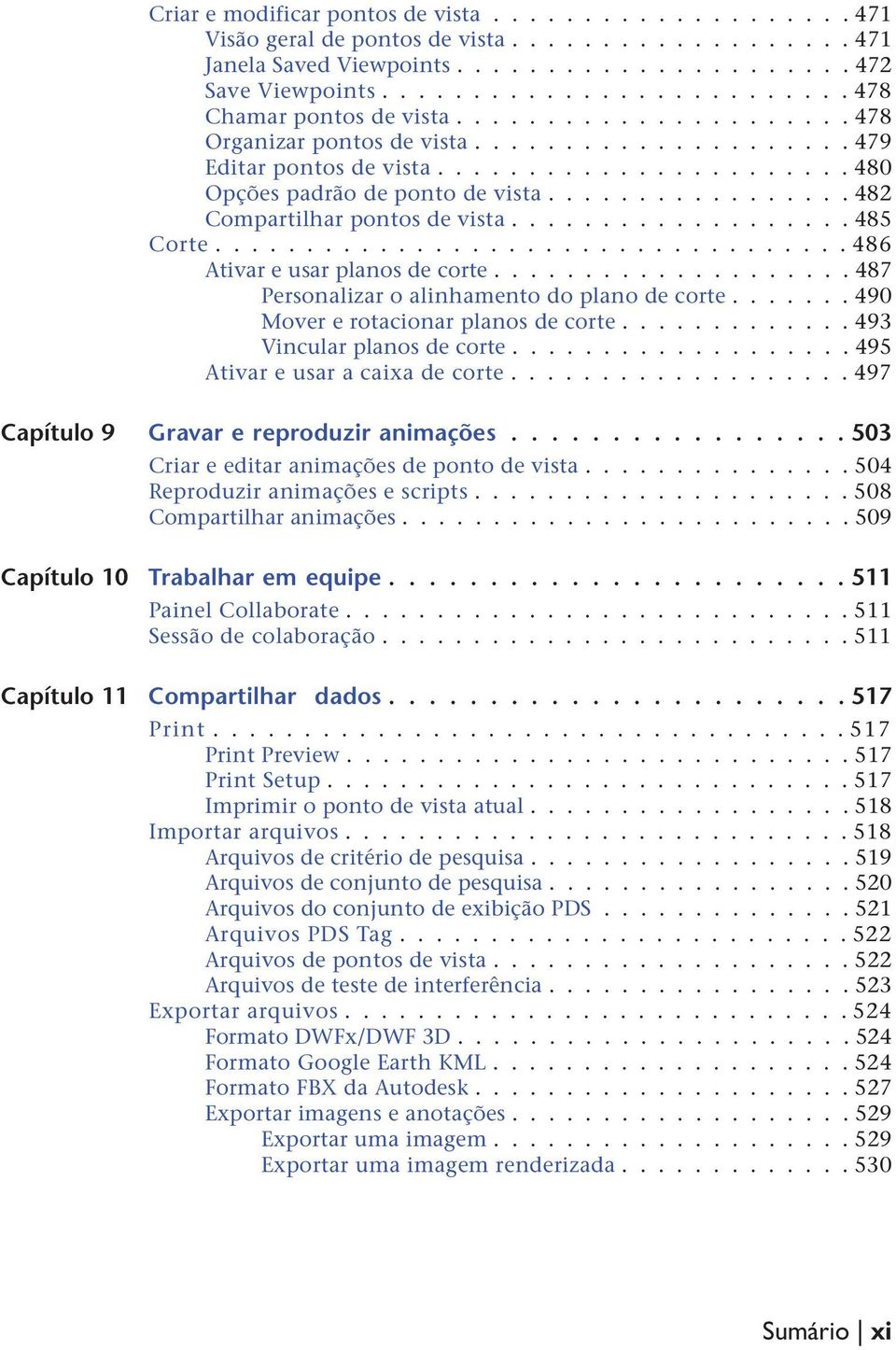 ................ 482 Compartilhar pontos de vista................... 485 Corte................................... 486 Ativar e usar planos de corte.................... 487 Personalizar o alinhamento do plano de corte.