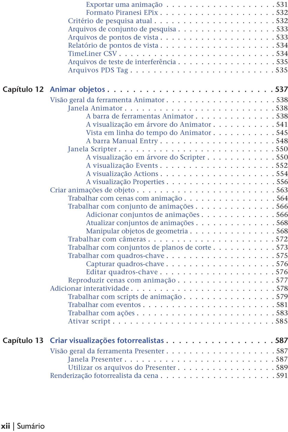 ................ 535 Arquivos PDS Tag......................... 535 Capítulo 12 Animar objetos.......................... 537 Visão geral da ferramenta Animator................... 538 Janela Animator.