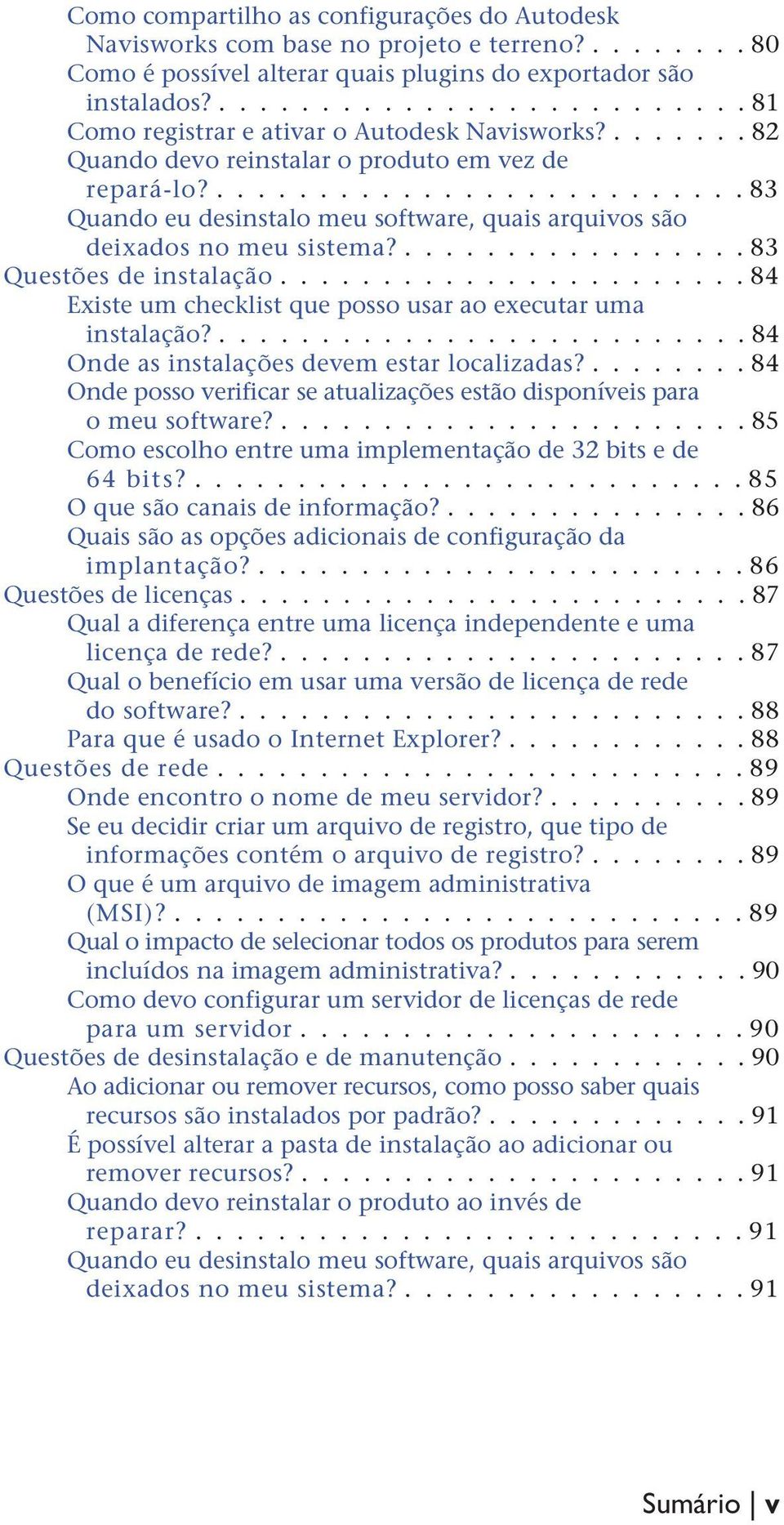 .......................... 83 Quando eu desinstalo meu software, quais arquivos são deixados no meu sistema?................. 83 Questões de instalação.