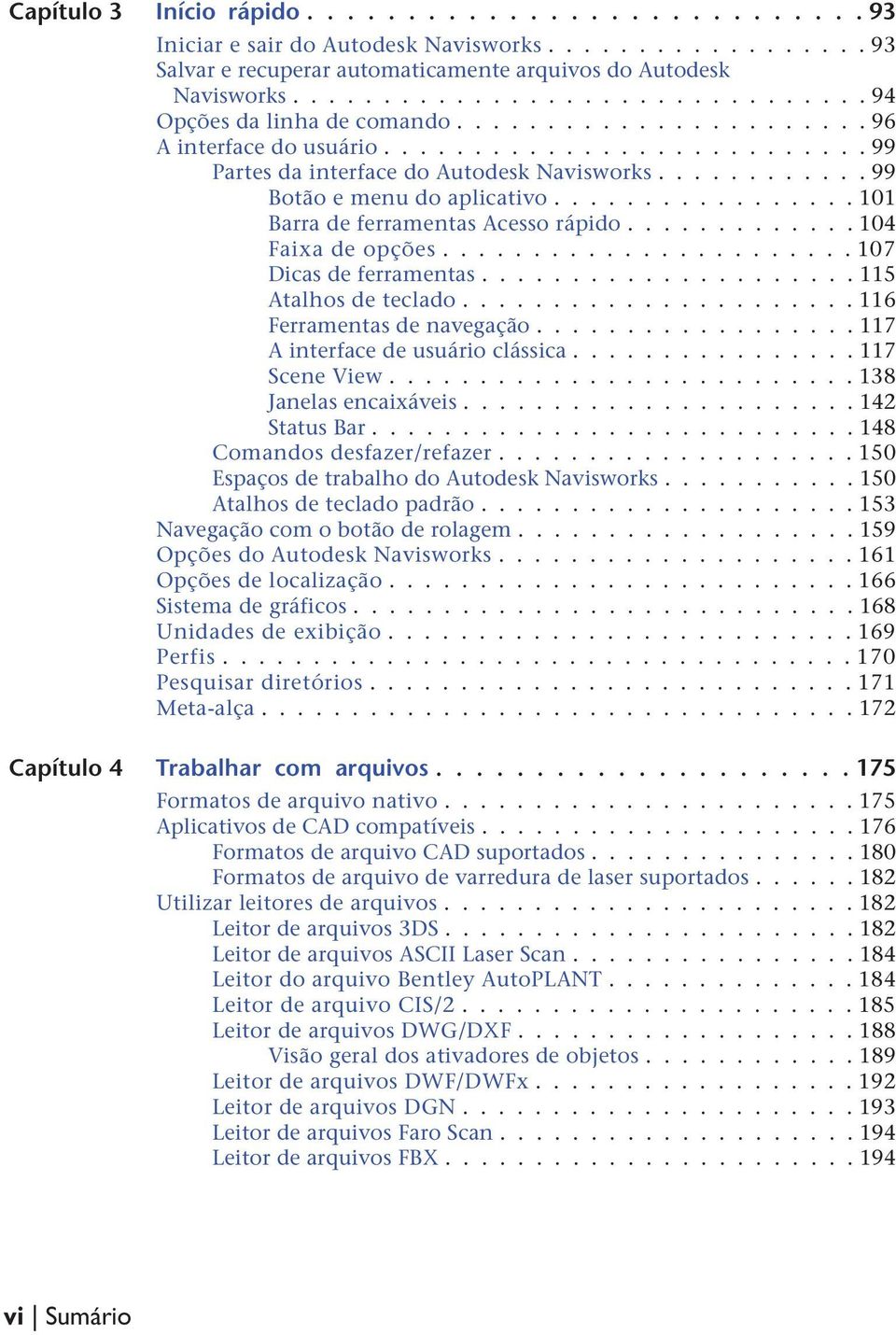 ........... 99 Botão e menu do aplicativo................. 101 Barra de ferramentas Acesso rápido............. 104 Faixa de opções....................... 107 Dicas de ferramentas.