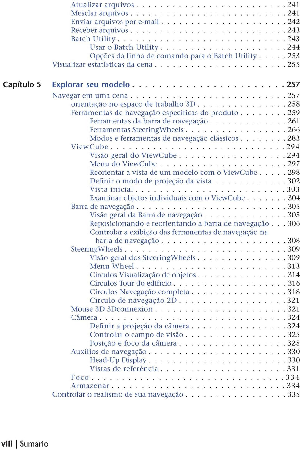 ..................... 255 Capítulo 5 Explorar seu modelo....................... 257 Navegar em uma cena.......................... 257 orientação no espaço de trabalho 3D.