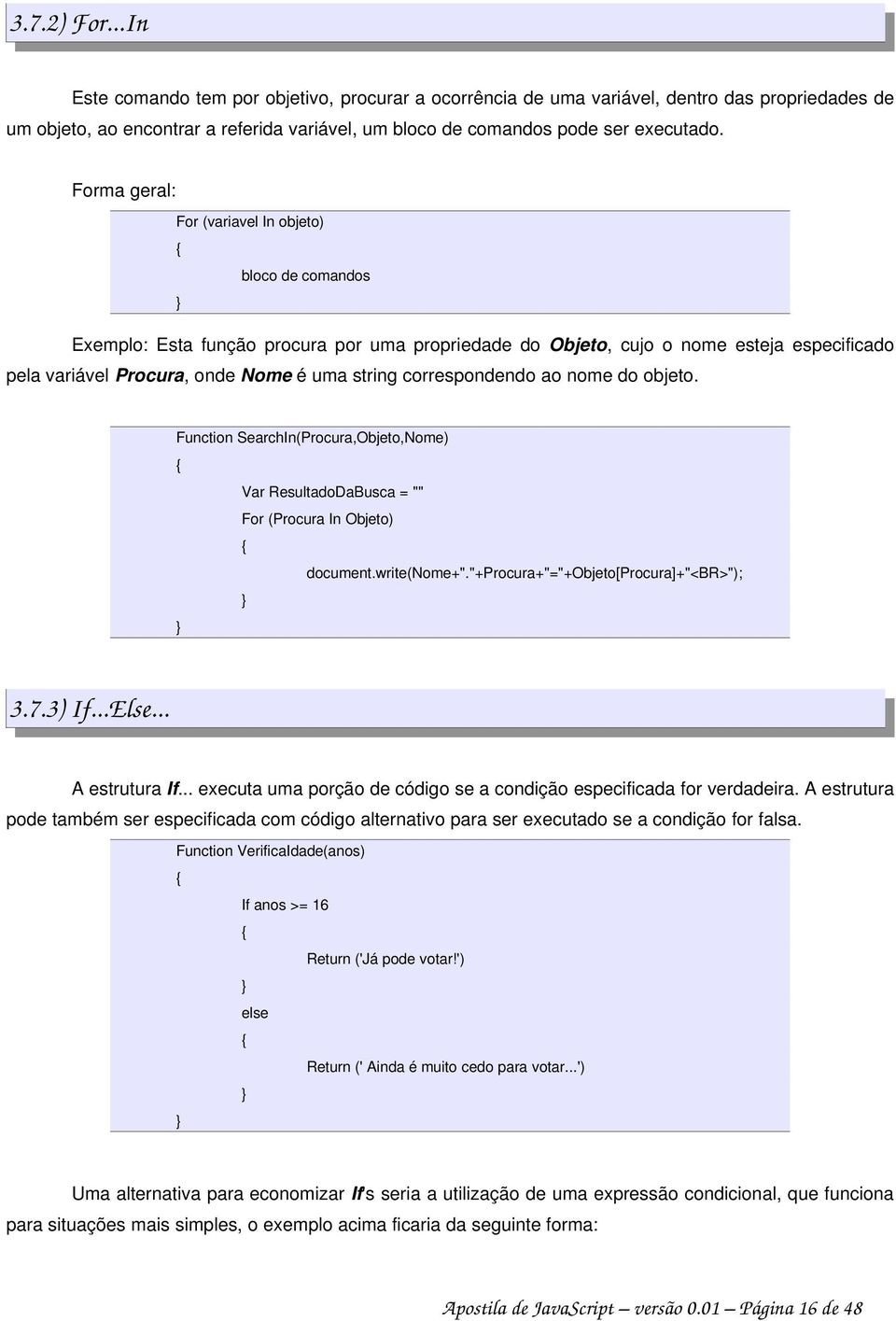 correspondendo ao nome do objeto. Function SearchIn(Procura,Objeto,Nome) { Var ResultadoDaBusca = "" For (Procura In Objeto) { document.write(nome+"."+procura+"="+objeto[procura]+"<br>"); 3.7.3) If.