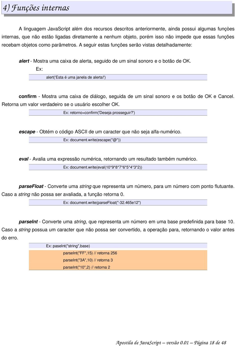 Ex: alert('esta é uma janela de alerta!') confirm - Mostra uma caixa de diálogo, seguida de um sinal sonoro e os botão de OK e Cancel. Retorna um valor verdadeiro se o usuário escolher OK.