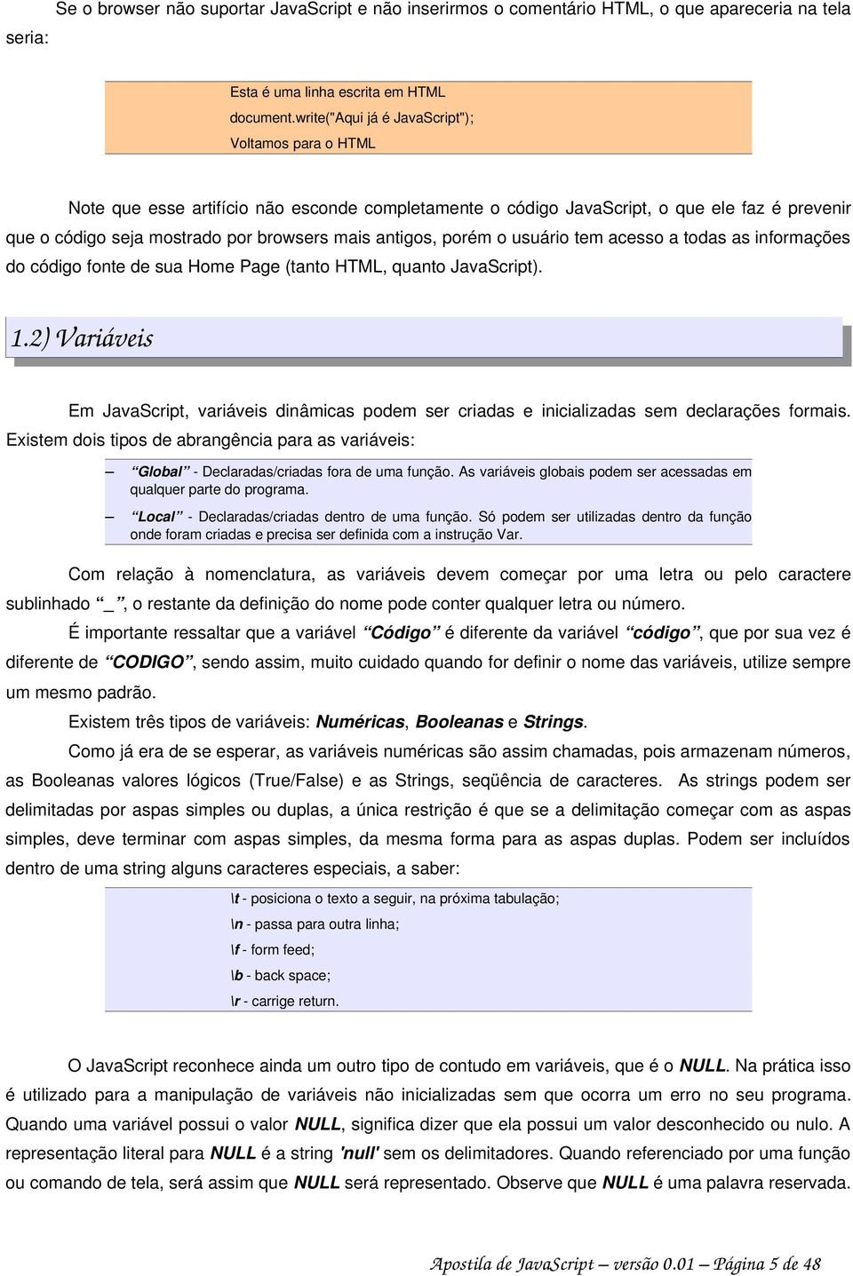 antigos, porém o usuário tem acesso a todas as informações do código fonte de sua Home Page (tanto HTML, quanto JavaScript). 1.