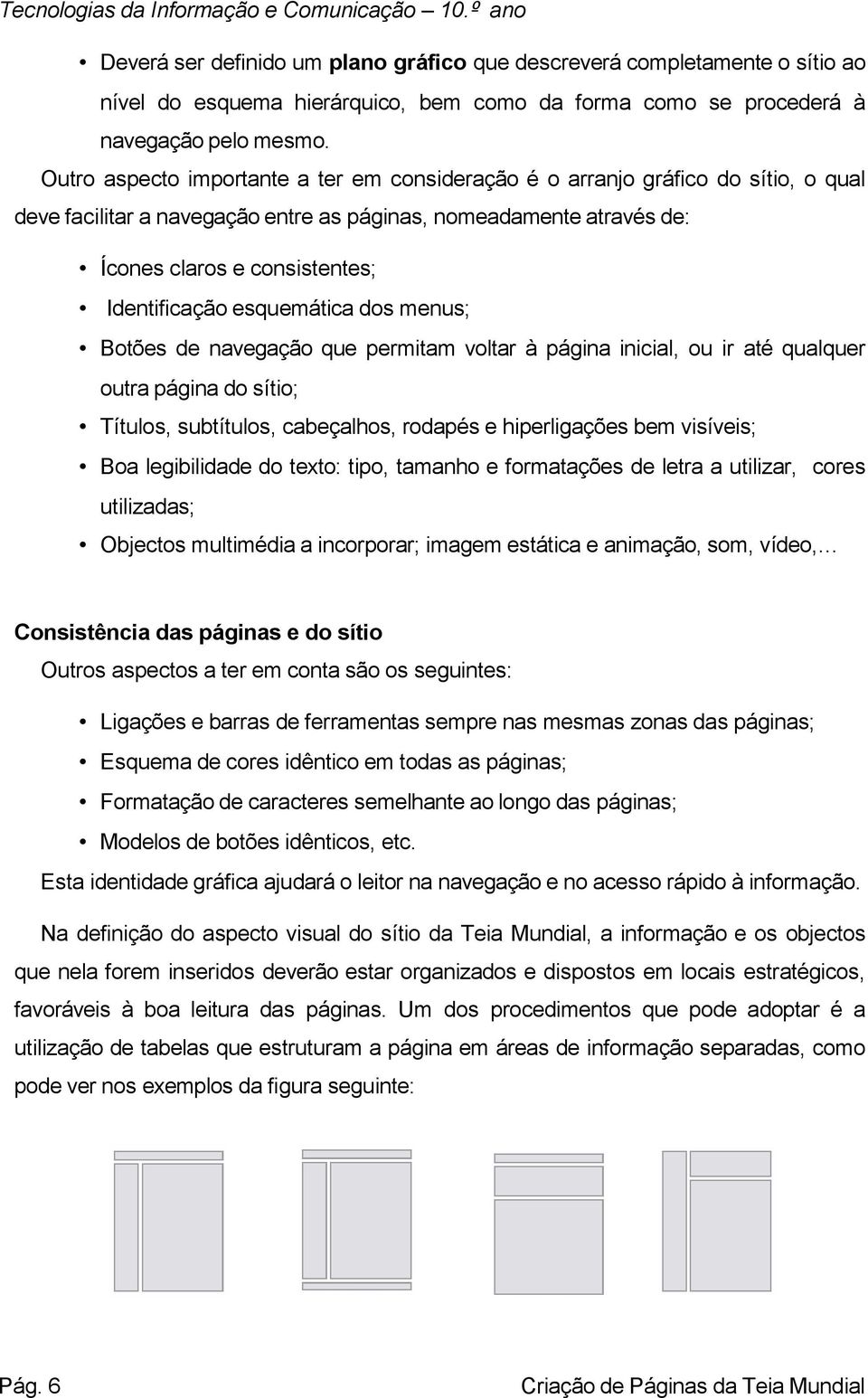 esquemática dos menus; Botões de navegação que permitam voltar à página inicial, ou ir até qualquer outra página do sítio; Títulos, subtítulos, cabeçalhos, rodapés e hiperligações bem visíveis; Boa