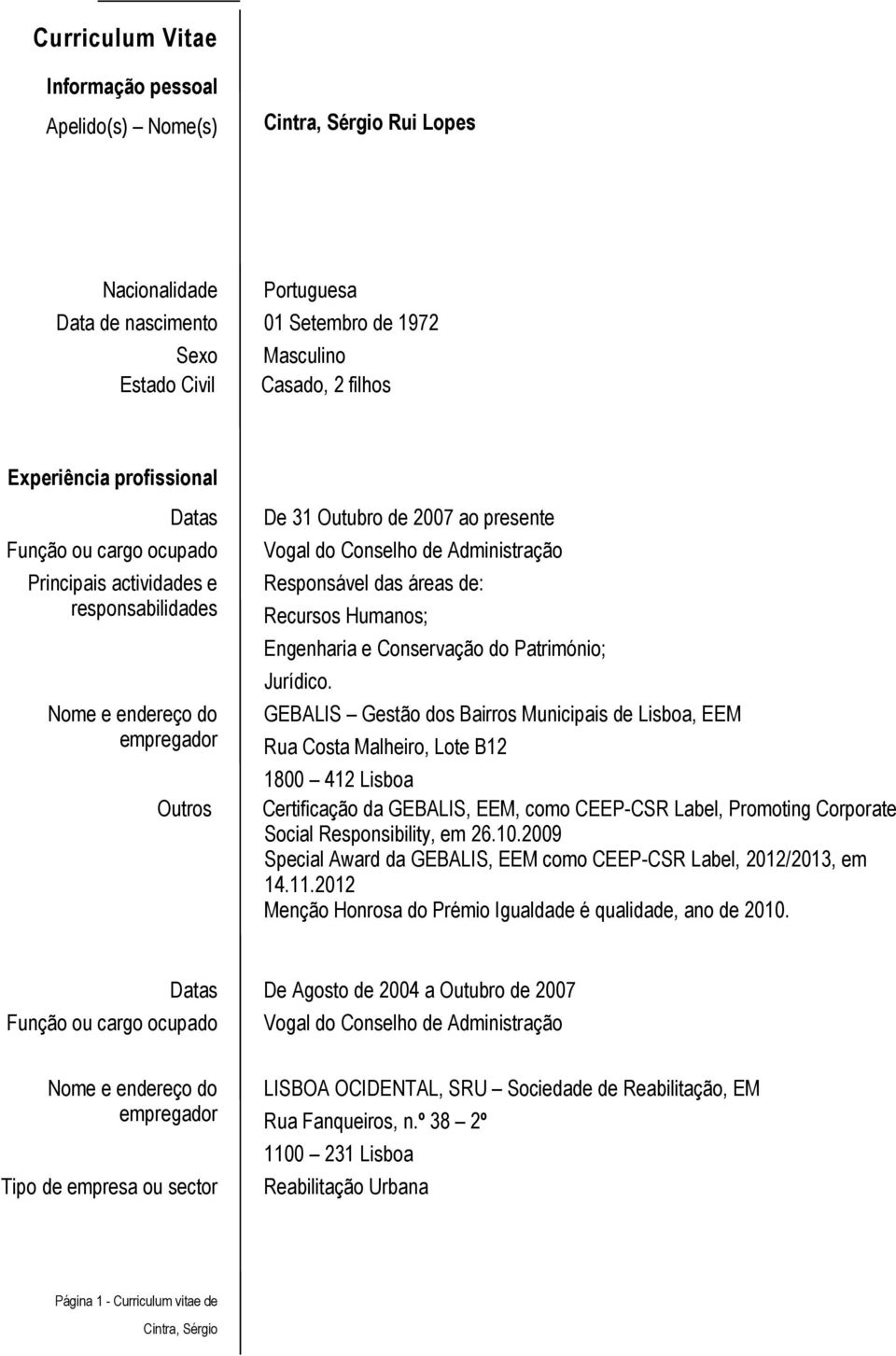 GEBALIS Gestão dos Bairros Municipais de Lisboa, EEM Rua Costa Malheiro, Lote B12 1800 412 Lisboa Certificação da GEBALIS, EEM, como CEEP-CSR Label, Promoting Corporate Social Responsibility, em 26.
