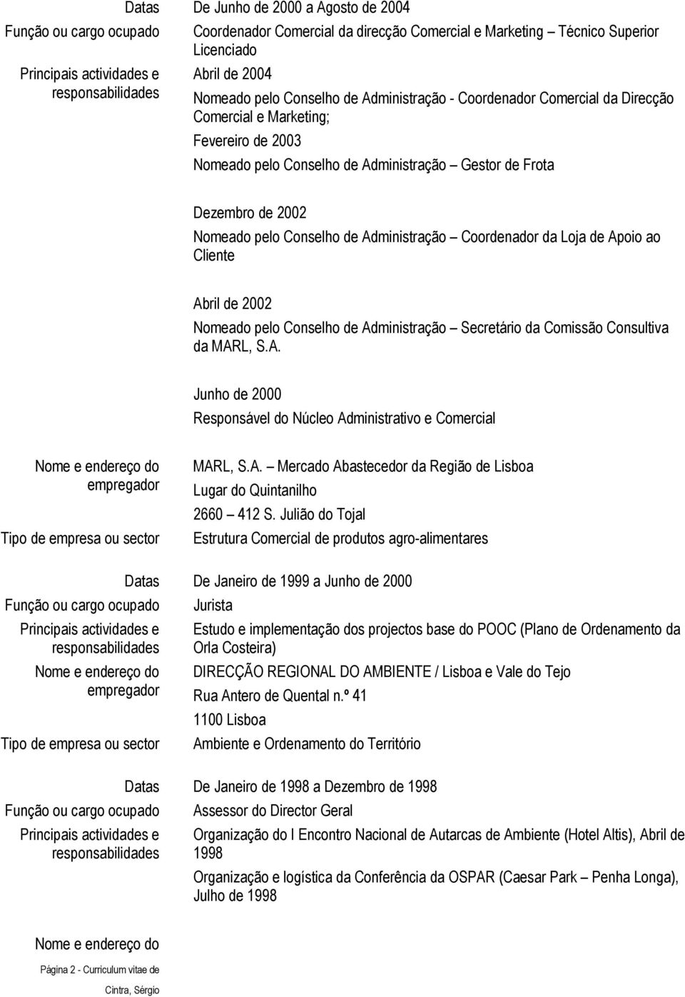Apoio ao Cliente Abril de 2002 Nomeado pelo Conselho de Administração Secretário da Comissão Consultiva da MARL, S.A. Junho de 2000 Responsável do Núcleo Administrativo e Comercial MARL, S.A. Mercado Abastecedor da Região de Lisboa Lugar do Quintanilho 2660 412 S.