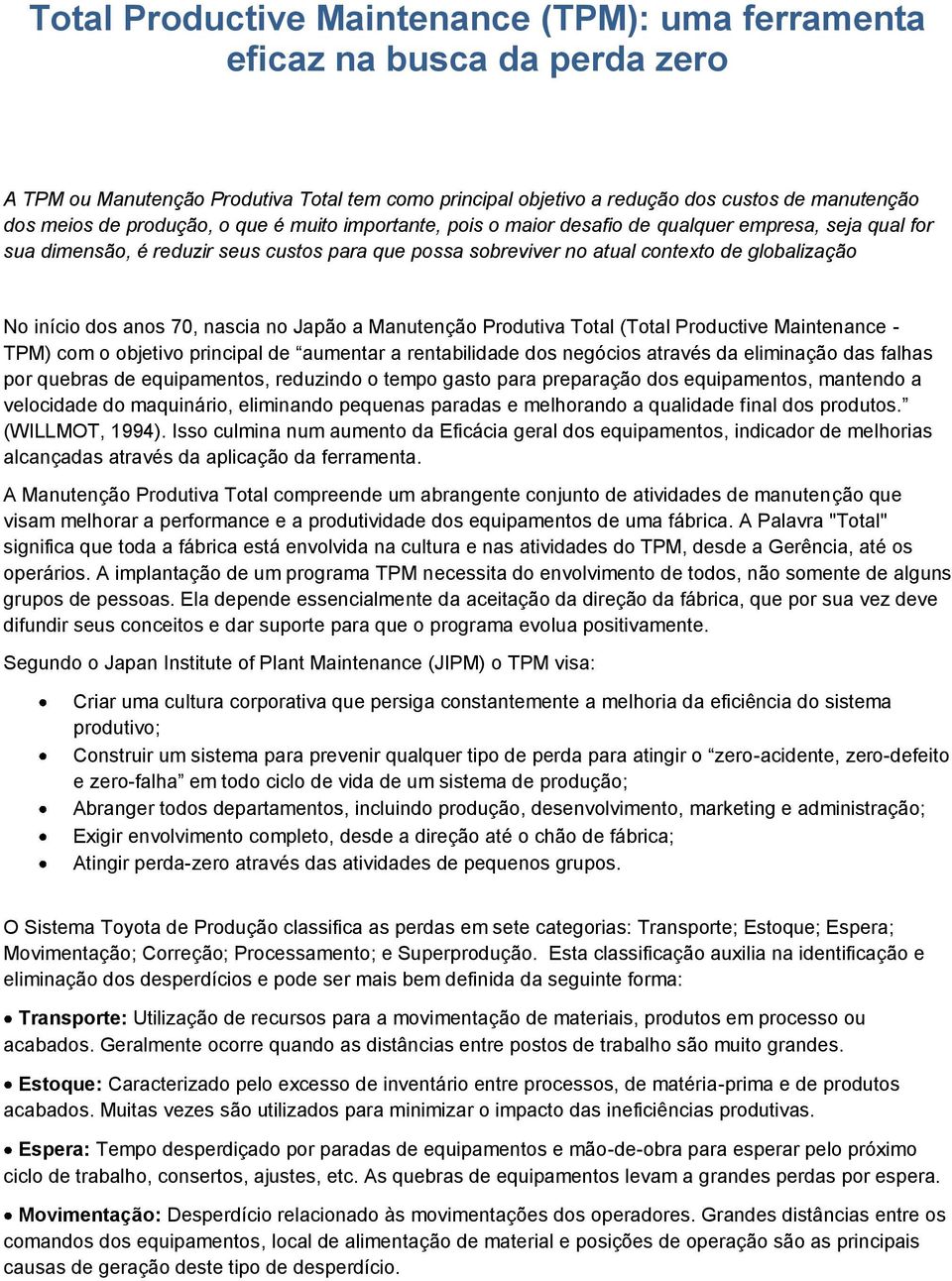 dos anos 70, nascia no Japão a Manutenção Produtiva Total (Total Productive Maintenance - TPM) com o objetivo principal de aumentar a rentabilidade dos negócios através da eliminação das falhas por