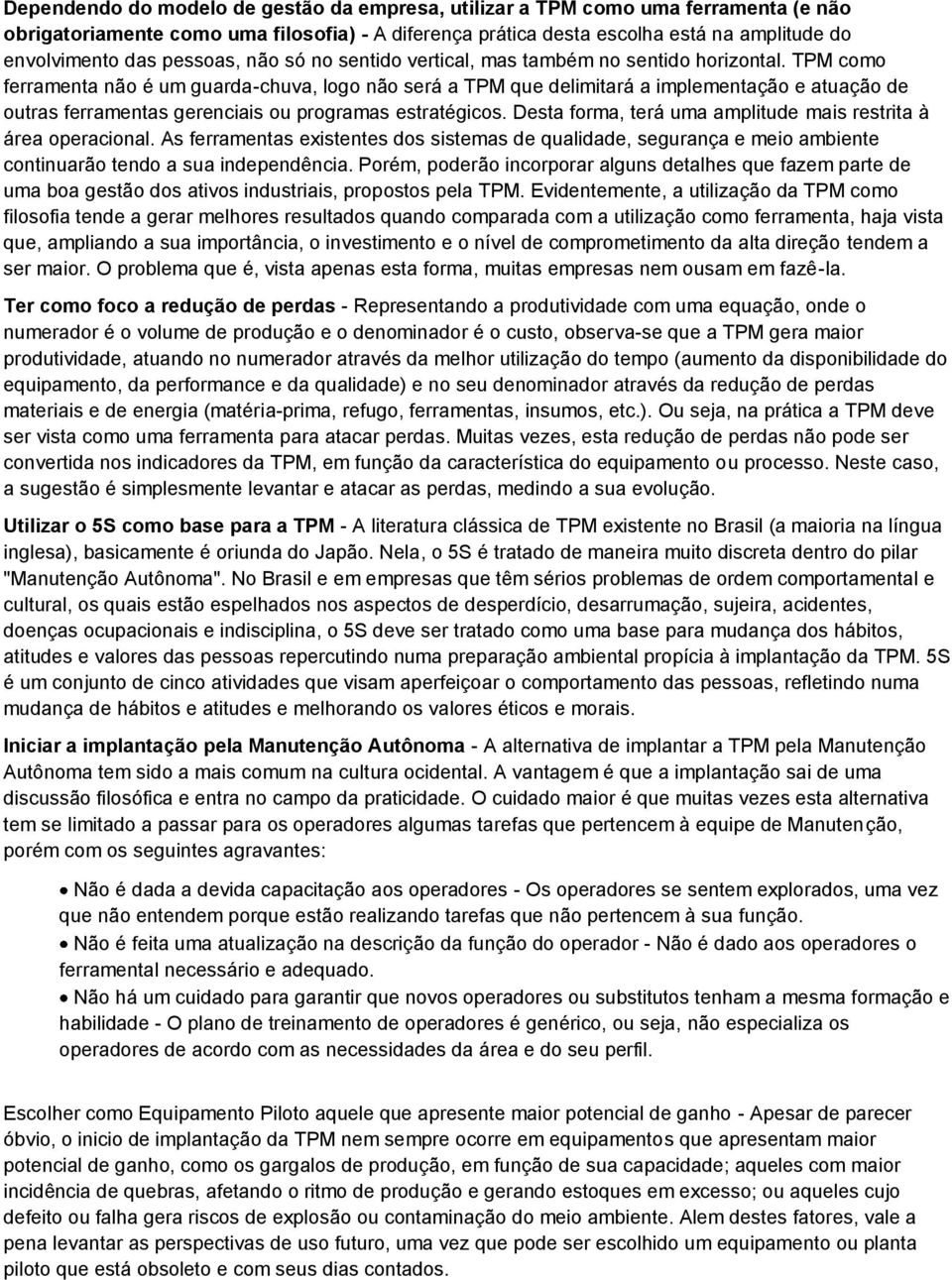 TPM como ferramenta não é um guarda-chuva, logo não será a TPM que delimitará a implementação e atuação de outras ferramentas gerenciais ou programas estratégicos.