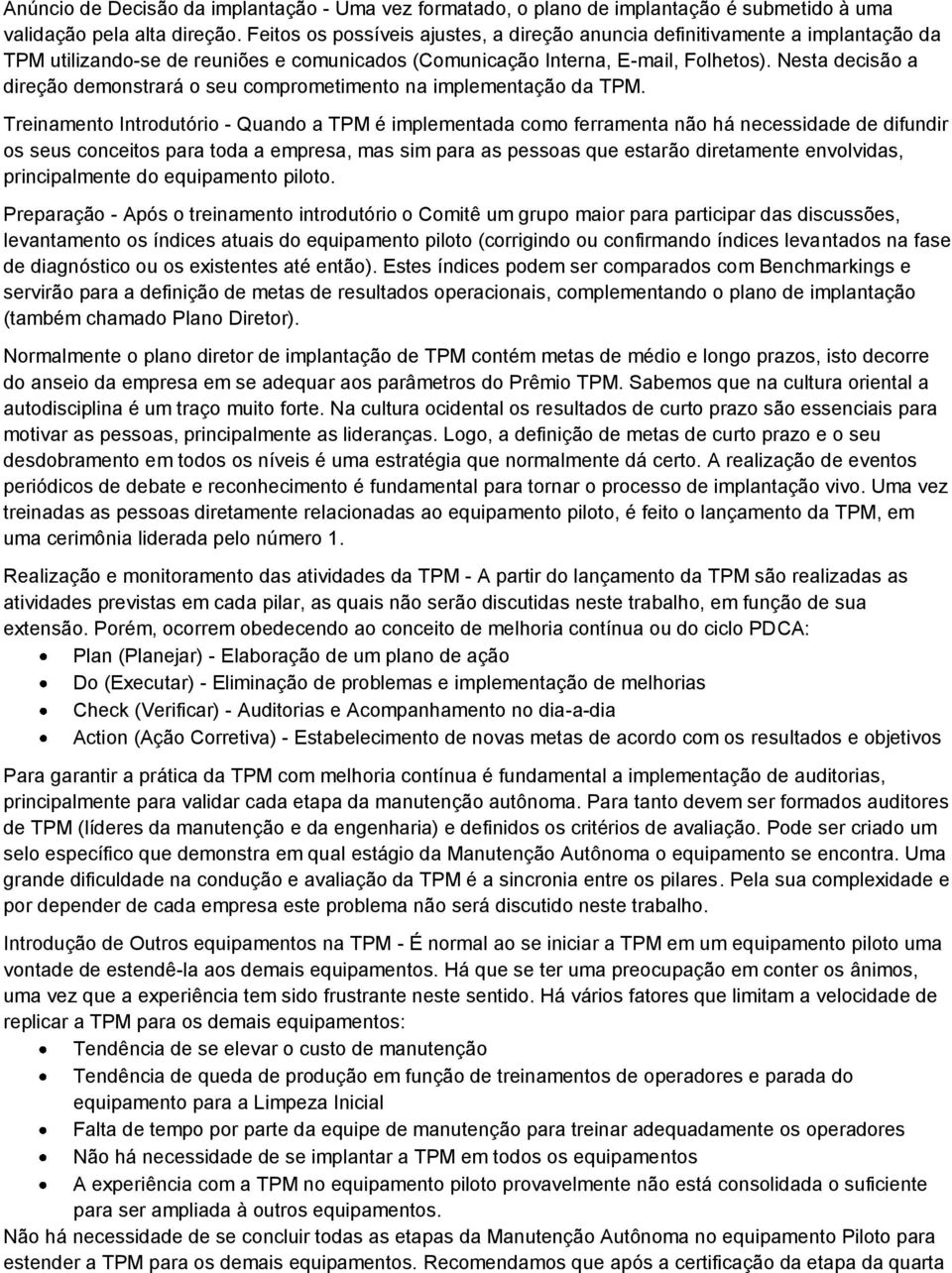 Nesta decisão a direção demonstrará o seu comprometimento na implementação da TPM.