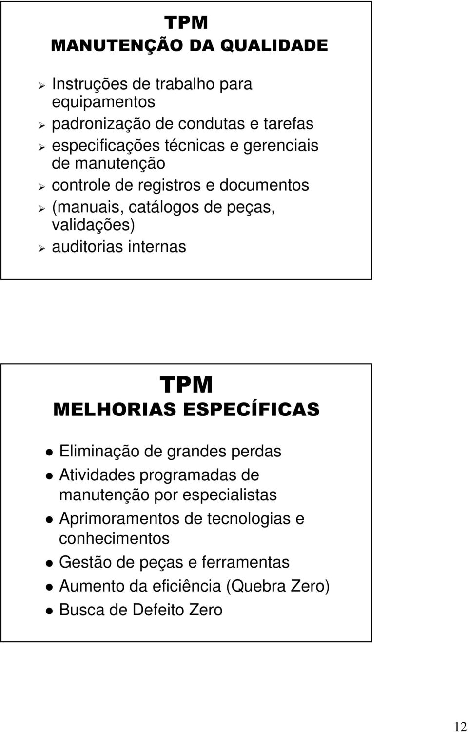 internas TPM MELHORIAS ESPECÍFICAS Eliminação de grandes perdas Atividades programadas de manutenção por especialistas