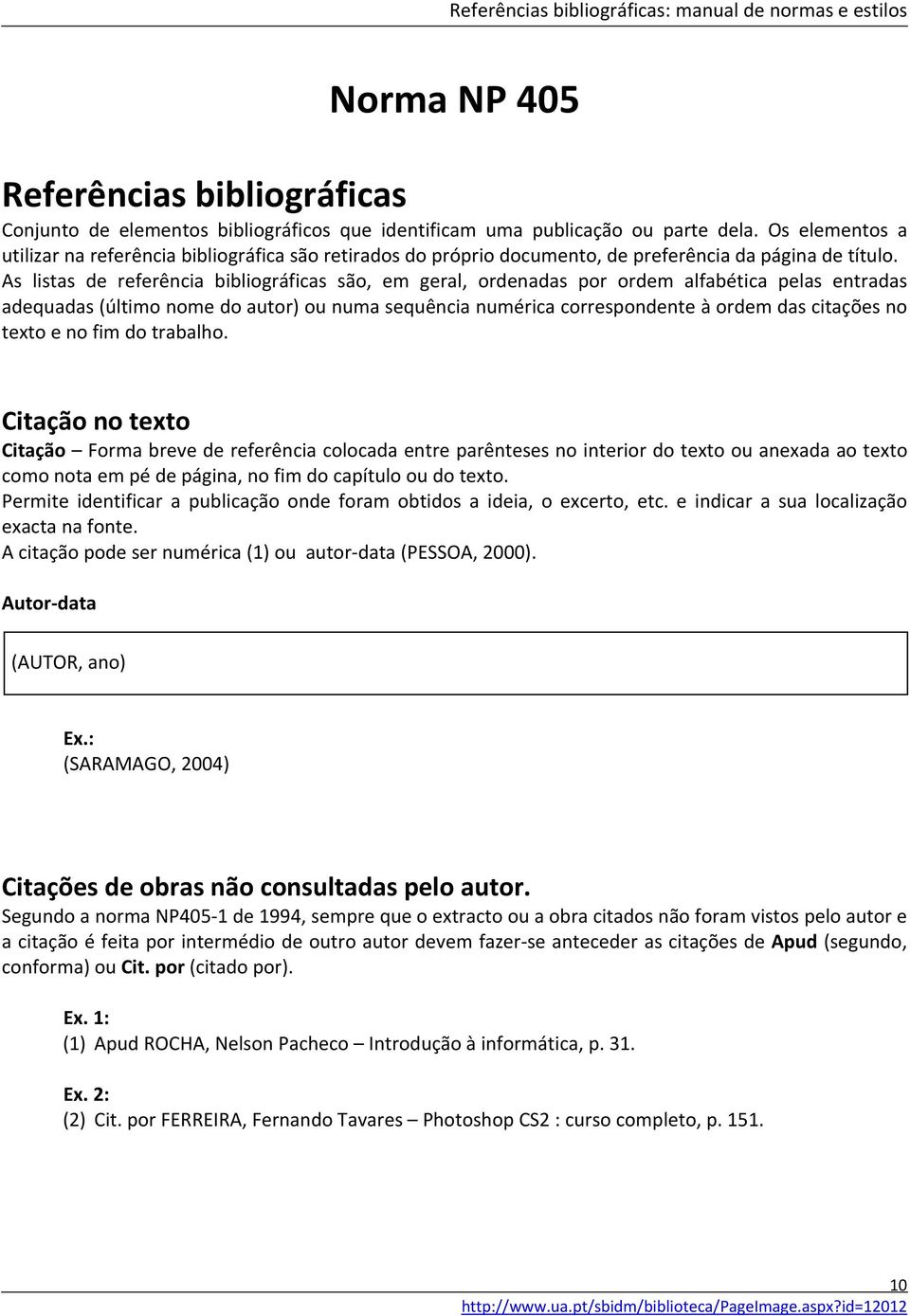 As listas de referência bibliográficas são, em geral, ordenadas por ordem alfabética pelas entradas adequadas (último nome do autor) ou numa sequência numérica correspondente à ordem das citações no