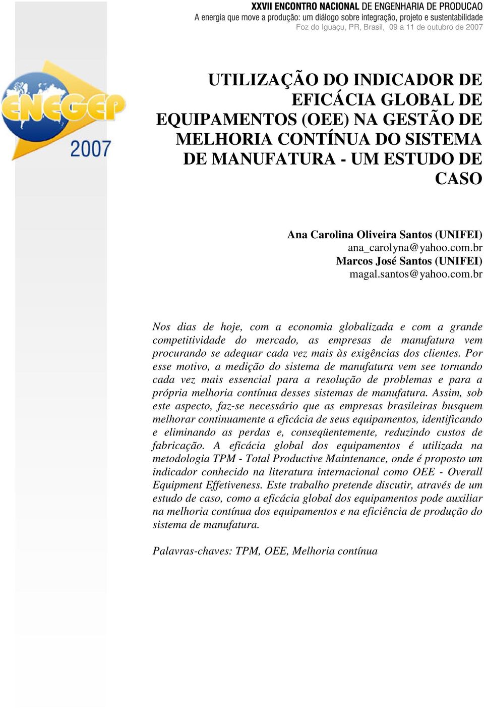 com.br Marcos José Santos (UNIFEI) magal.santos@yahoo.com.br Nos dias de hoje, com a economia globalizada e com a grande competitividade do mercado, as empresas de manufatura vem procurando se adequar cada vez mais às exigências dos clientes.