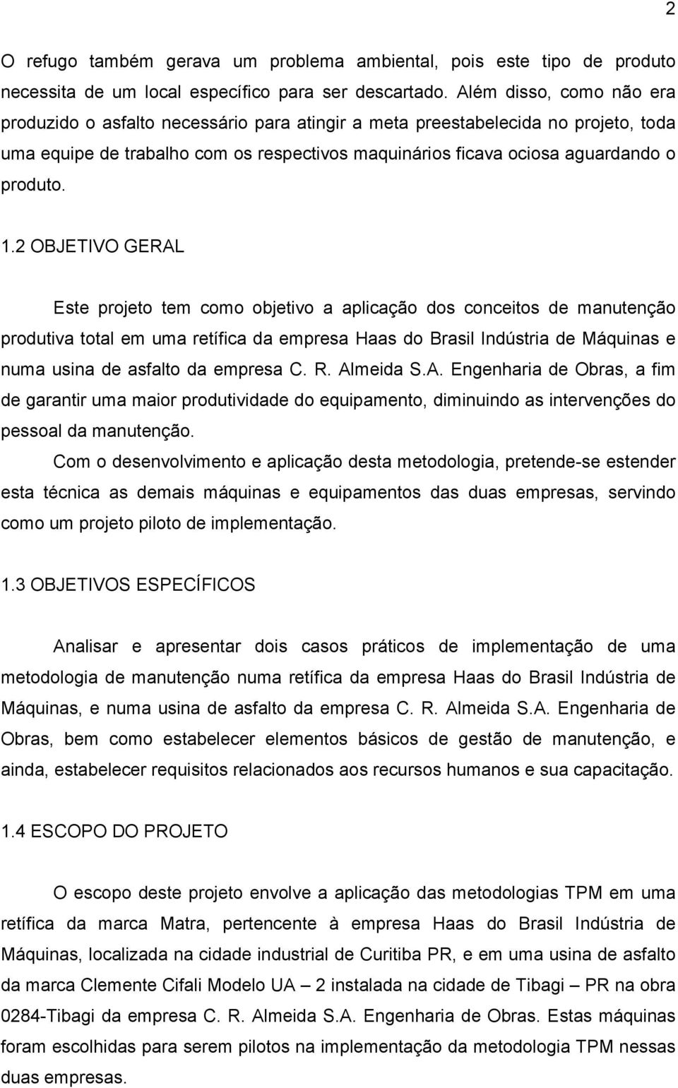 1.2 OBJETIVO GERAL Este projeto tem como objetivo a aplicação dos conceitos de manutenção produtiva total em uma retífica da empresa Haas do Brasil Indústria de Máquinas e numa usina de asfalto da