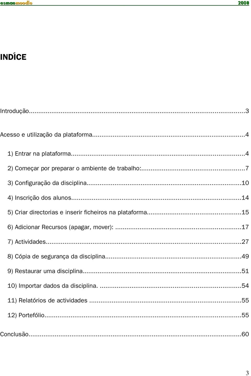 ..14 5) Criar directorias e inserir ficheiros na plataforma...15 6) Adicionar Recursos (apagar, mover):...17 7) Actividades.