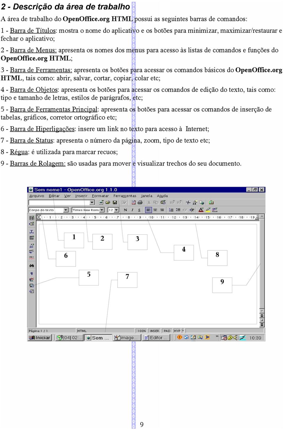 os nomes dos menus para acesso às listas de comandos e funções do OpenOffice.org HTML; 3 - Barra de Ferramentas: apresenta os botões para acessar os comandos básicos do OpenOffice.