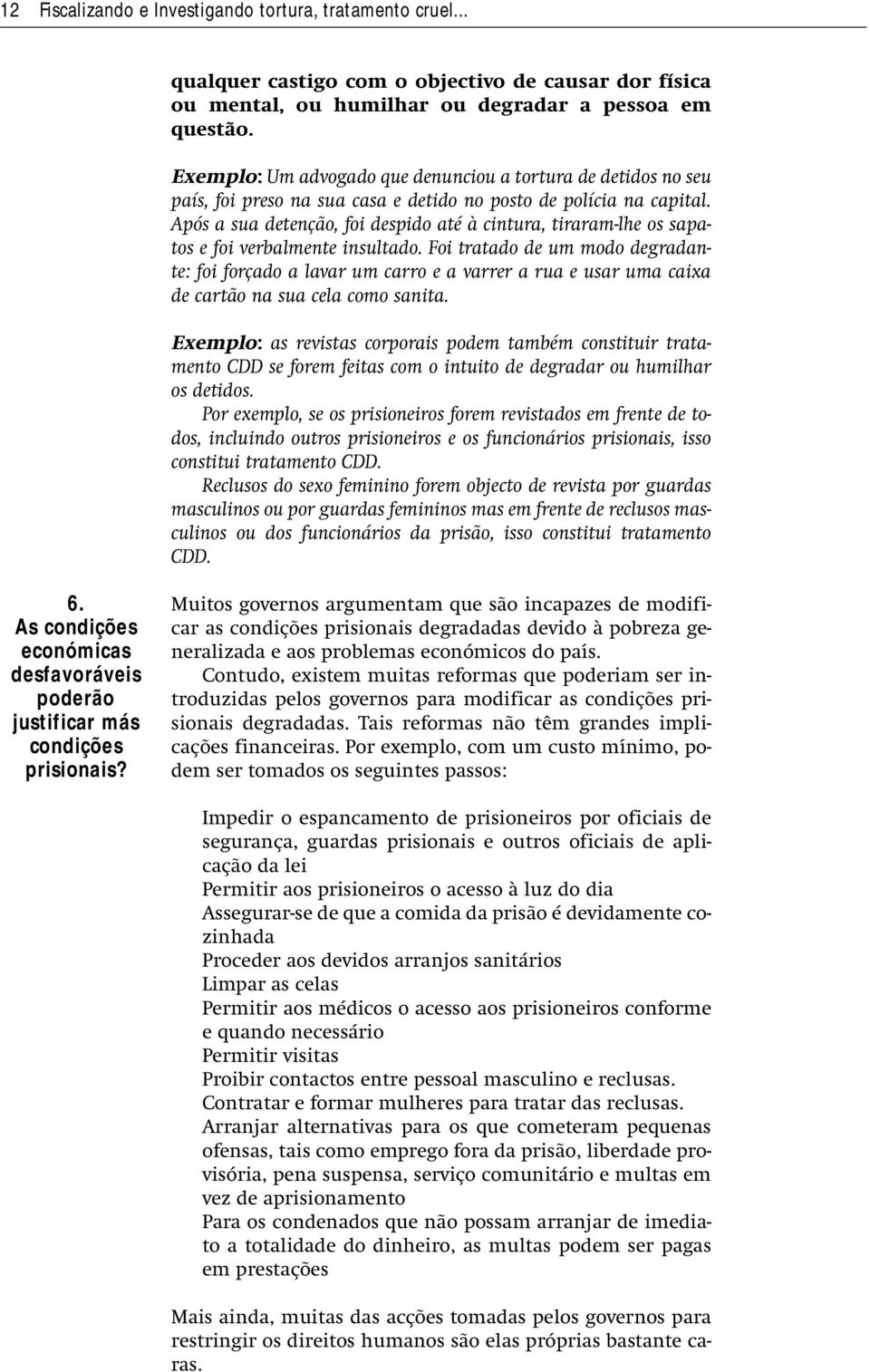 Após a sua detenção, foi despido até à cintura, tiraram-lhe os sapatos e foi verbalmente insultado.