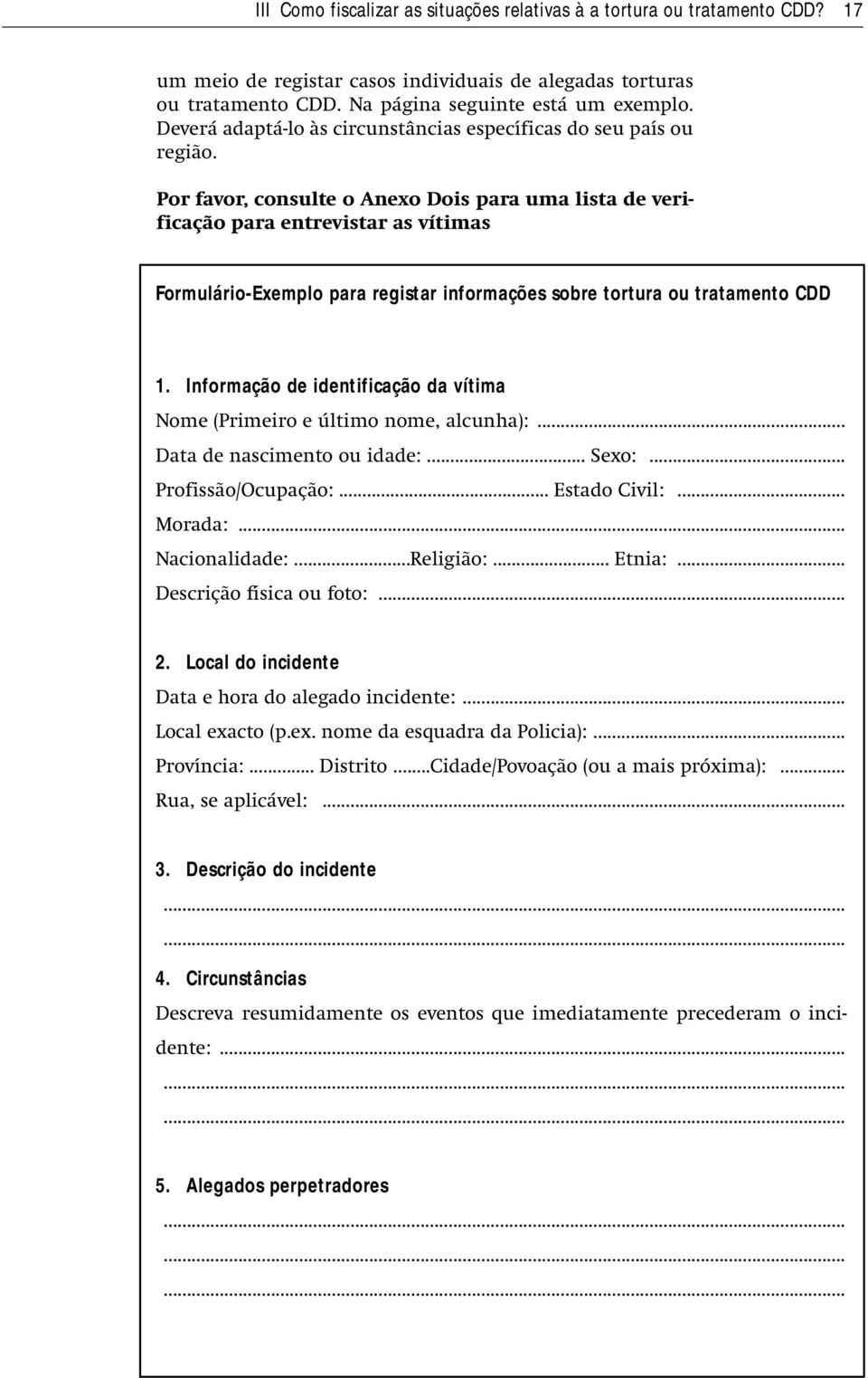 Por favor, consulte o Anexo Dois para uma lista de verificação para entrevistar as vítimas Formulário-Exemplo para registar informações sobre tortura ou tratamento CDD 1.