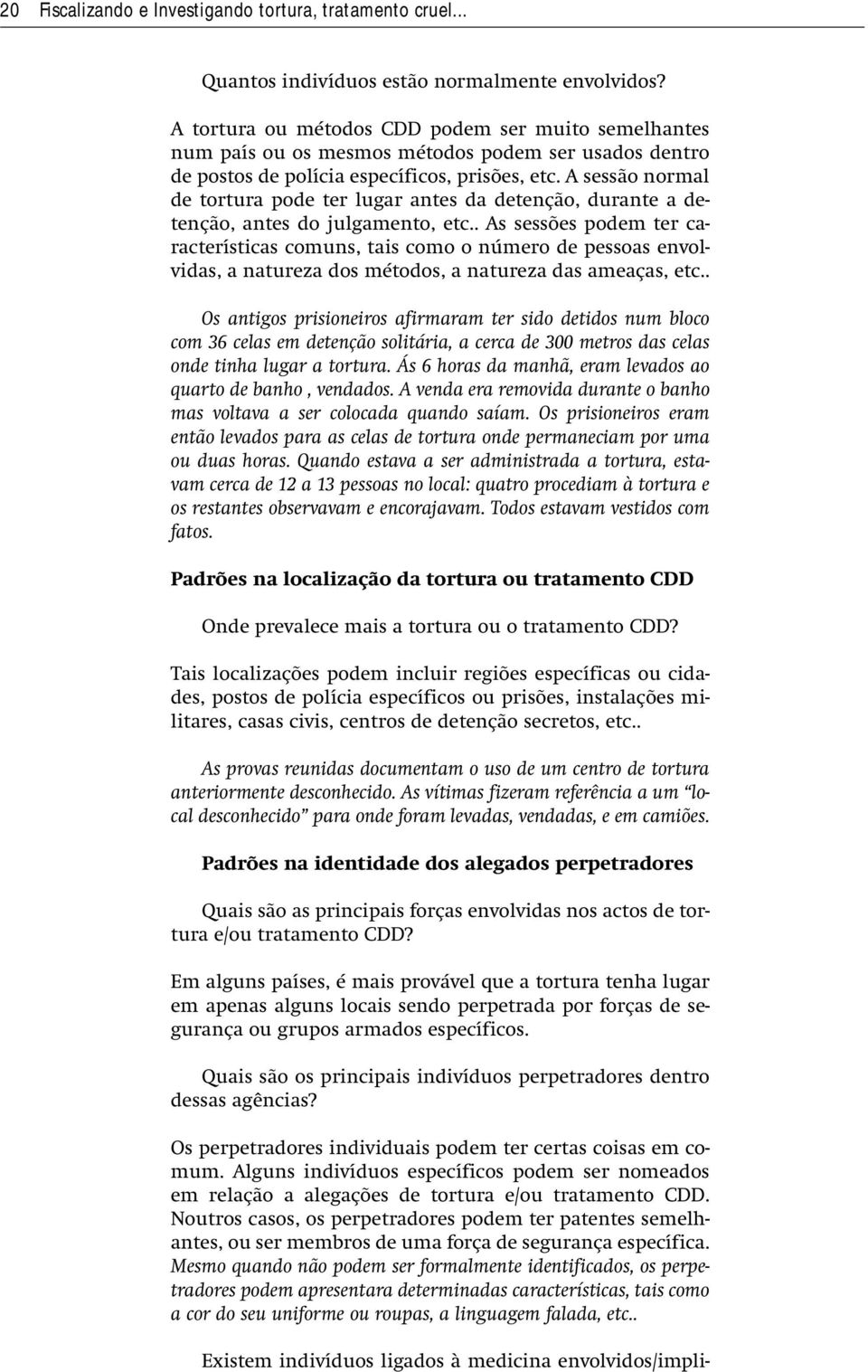 A sessão normal de tortura pode ter lugar antes da detenção, durante a detenção, antes do julgamento, etc.