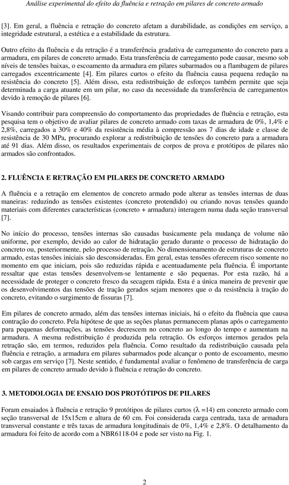 Outro efeito da fluência e da retração é a transferência gradativa de carregamento do concreto para a armadura, em pilares de concreto armado.