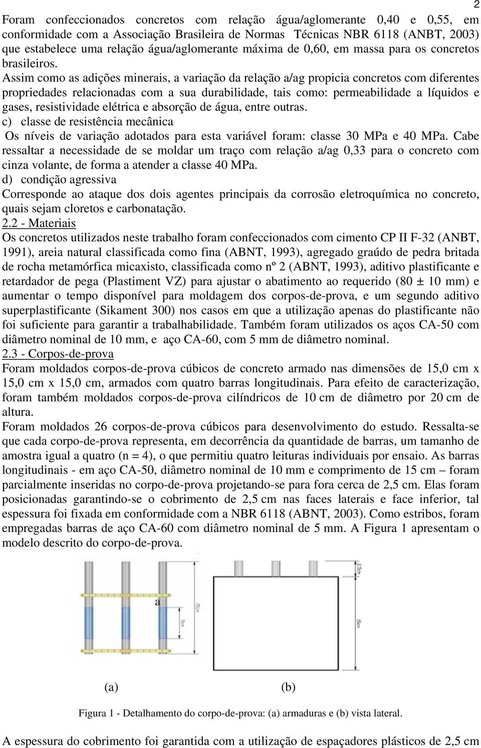 Assim como as adições minerais, a variação da relação a/ag propicia concretos com diferentes propriedades relacionadas com a sua durabilidade, tais como: permeabilidade a líquidos e gases,