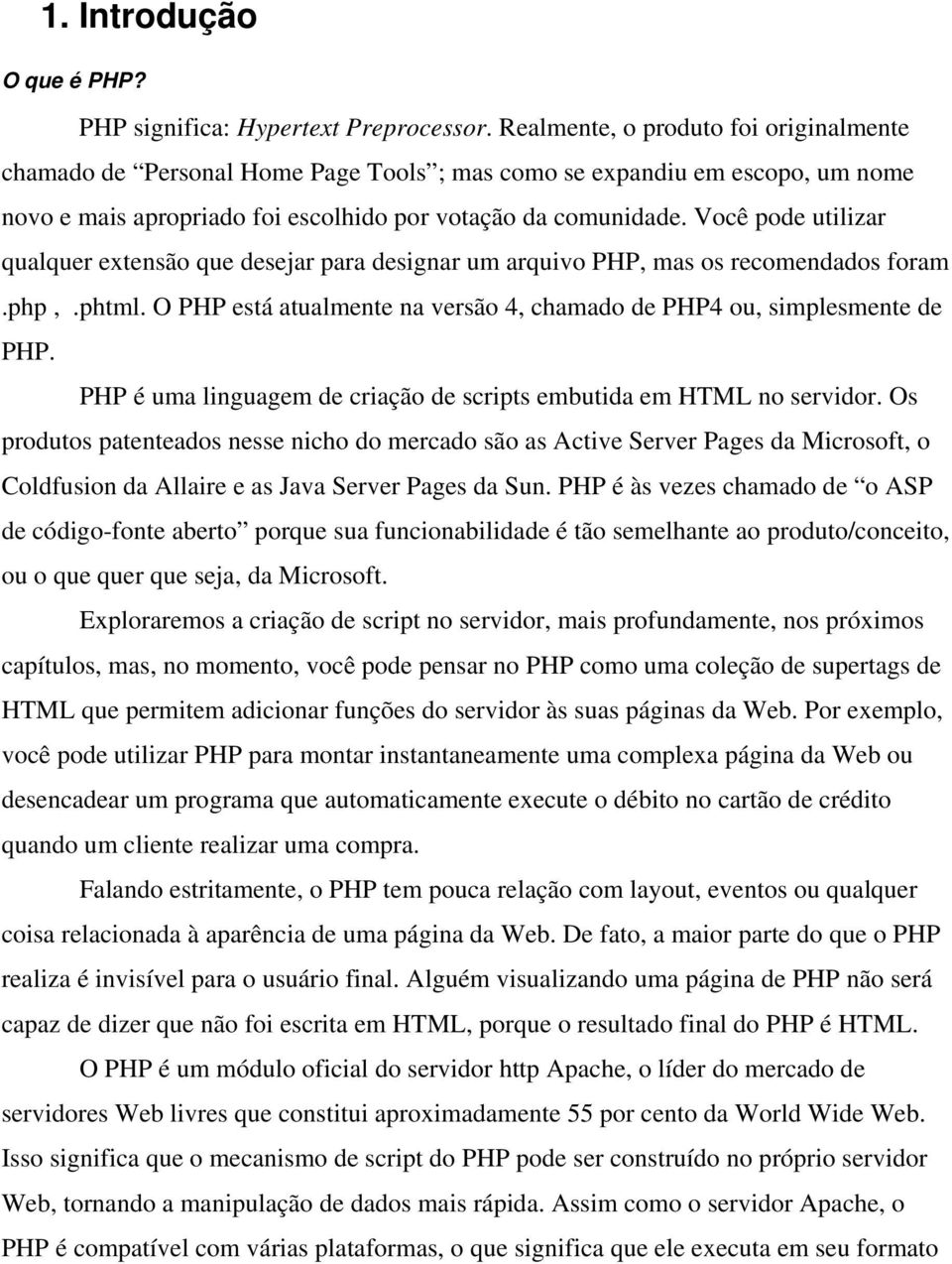 Você pode utilizar qualquer extensão que desejar para designar um arquivo PHP, mas os recomendados foram.php,.phtml. O PHP está atualmente na versão 4, chamado de PHP4 ou, simplesmente de PHP.