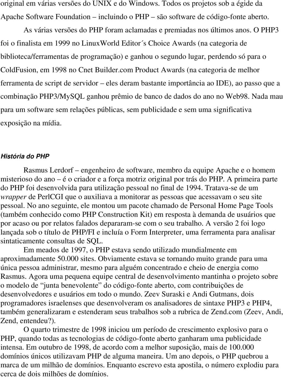 O PHP3 foi o finalista em 1999 no LinuxWorld Editor s Choice Awards (na categoria de biblioteca/ferramentas de programação) e ganhou o segundo lugar, perdendo só para o ColdFusion, em 1998 no Cnet