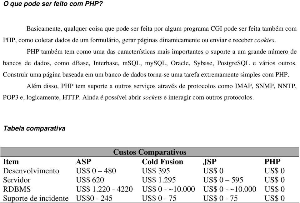 PHP também tem como uma das características mais importantes o suporte a um grande número de bancos de dados, como dbase, Interbase, msql, mysql, Oracle, Sybase, PostgreSQL e vários outros.