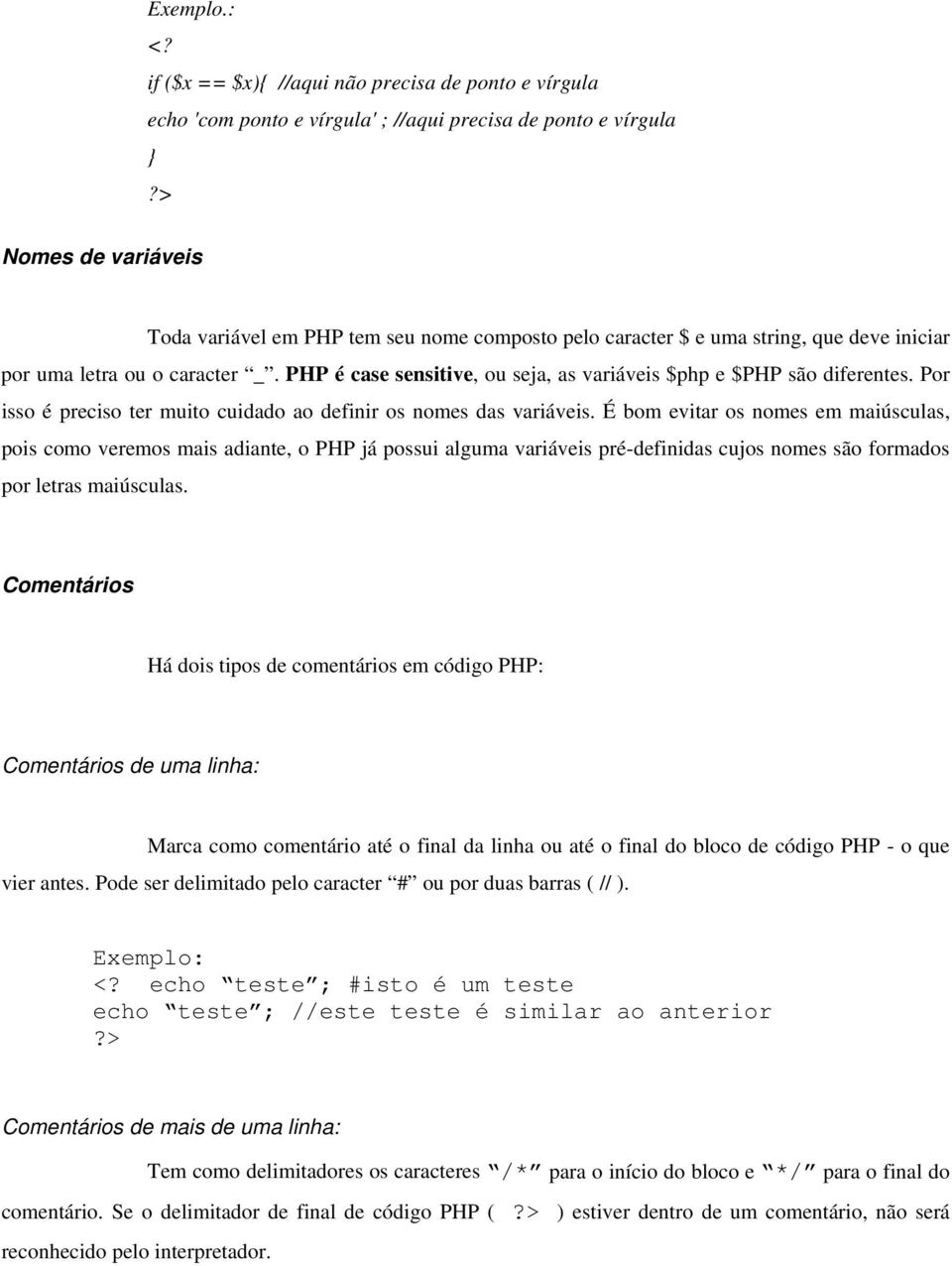 PHP é case sensitive, ou seja, as variáveis $php e $PHP são diferentes. Por isso é preciso ter muito cuidado ao definir os nomes das variáveis.