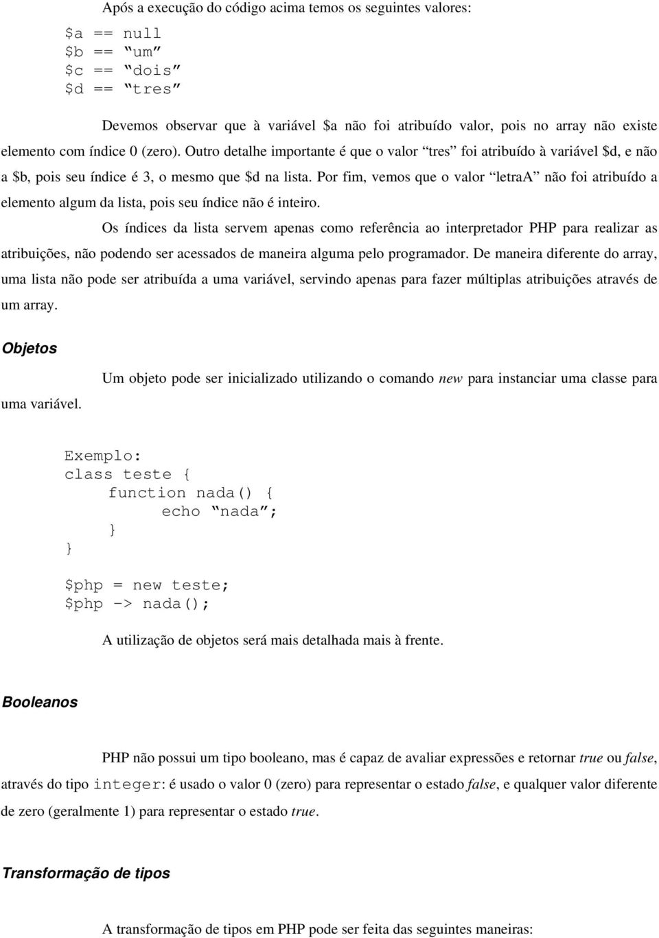 Por fim, vemos que o valor letraa não foi atribuído a elemento algum da lista, pois seu índice não é inteiro.