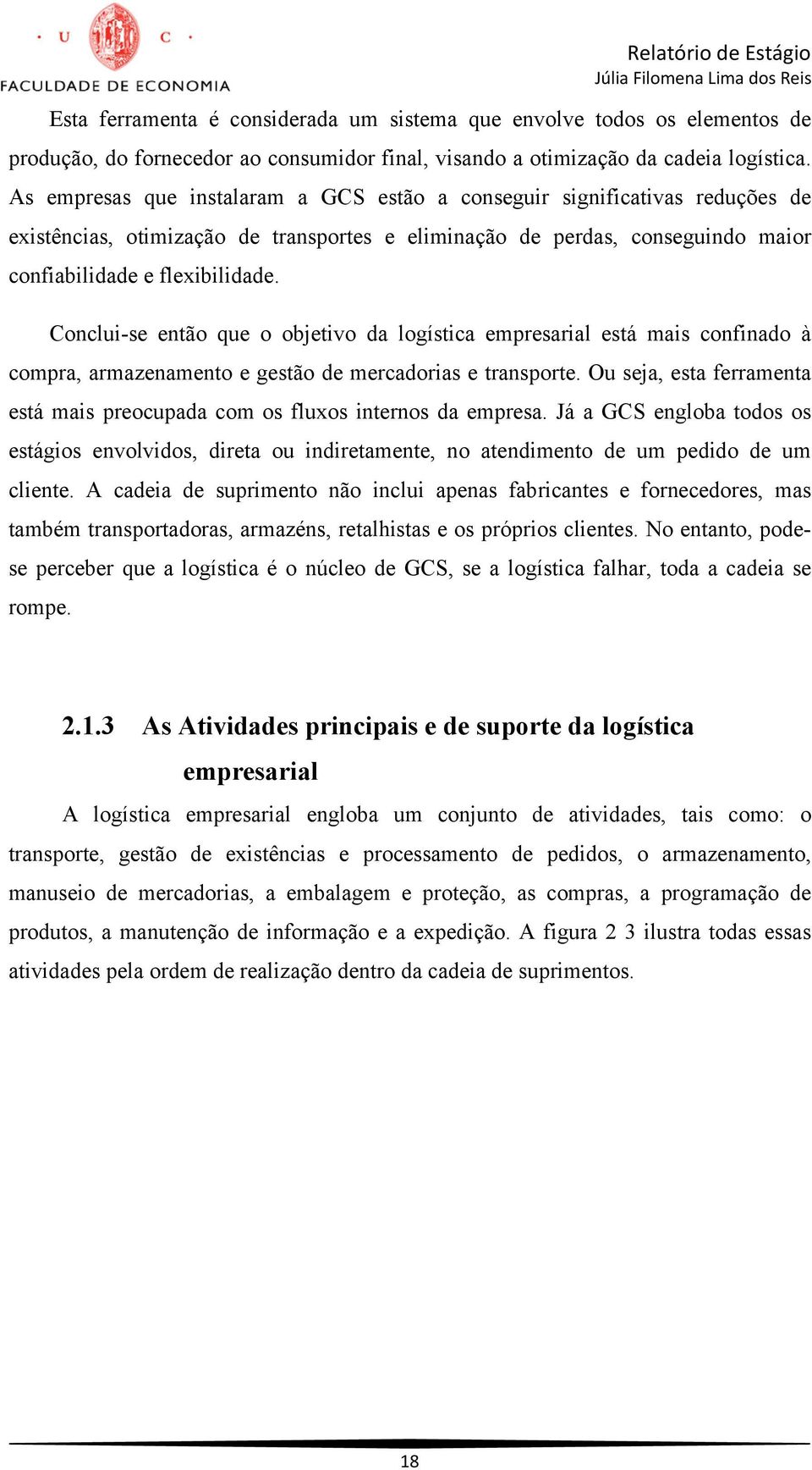 Conclui-se então que o objetivo da logística empresarial está mais confinado à compra, armazenamento e gestão de mercadorias e transporte.