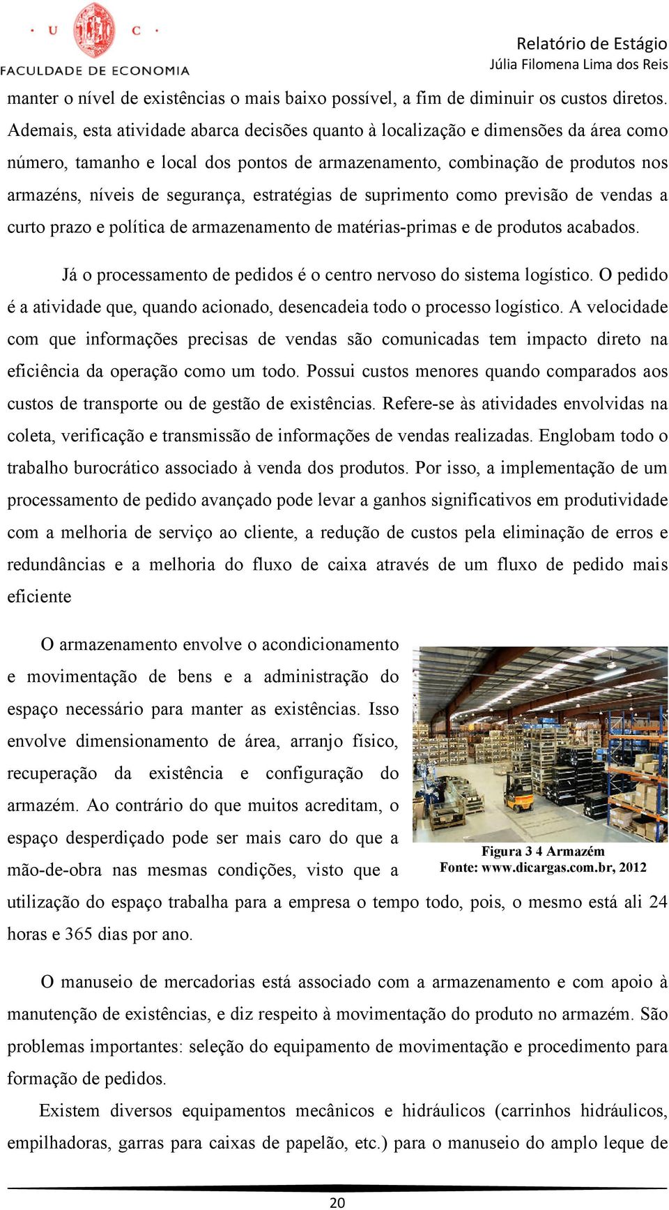 estratégias de suprimento como previsão de vendas a curto prazo e política de armazenamento de matérias-primas e de produtos acabados.