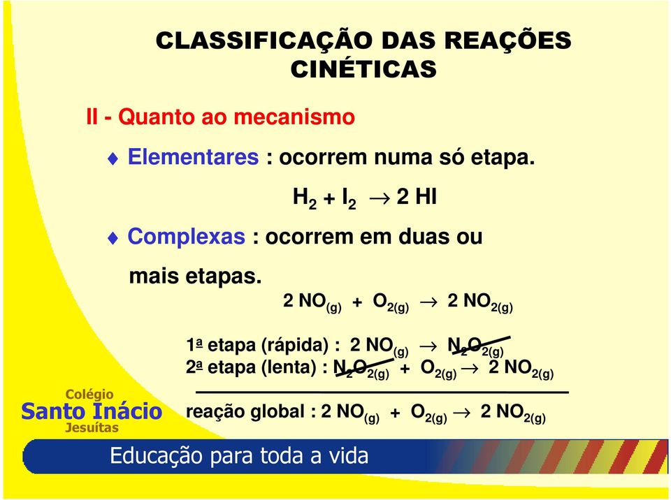 H 2 + I 2 2 HI Complexas : ocorrem em duas ou mais etapas.