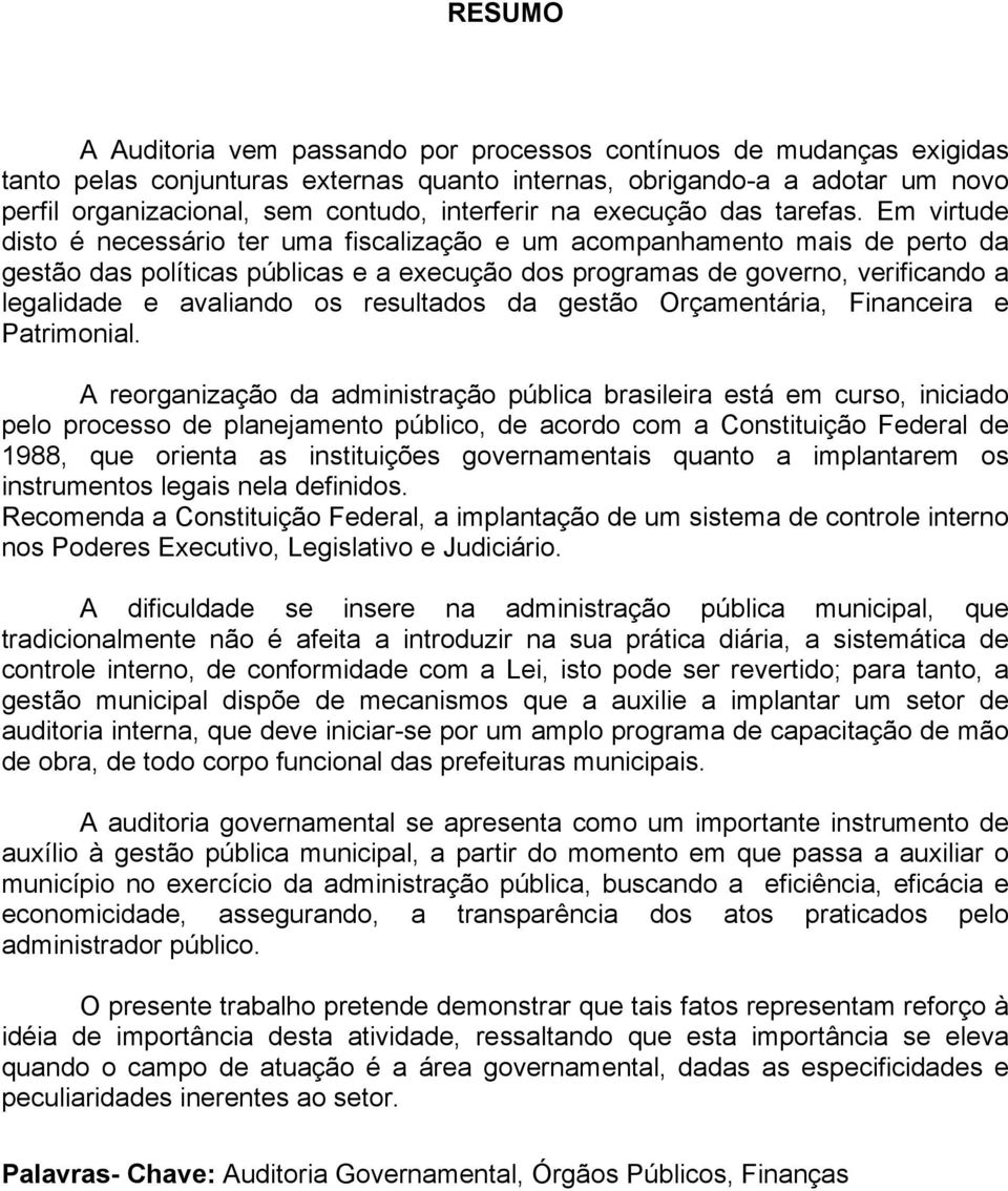 Em virtude disto é necessário ter uma fiscalização e um acompanhamento mais de perto da gestão das políticas públicas e a execução dos programas de governo, verificando a legalidade e avaliando os