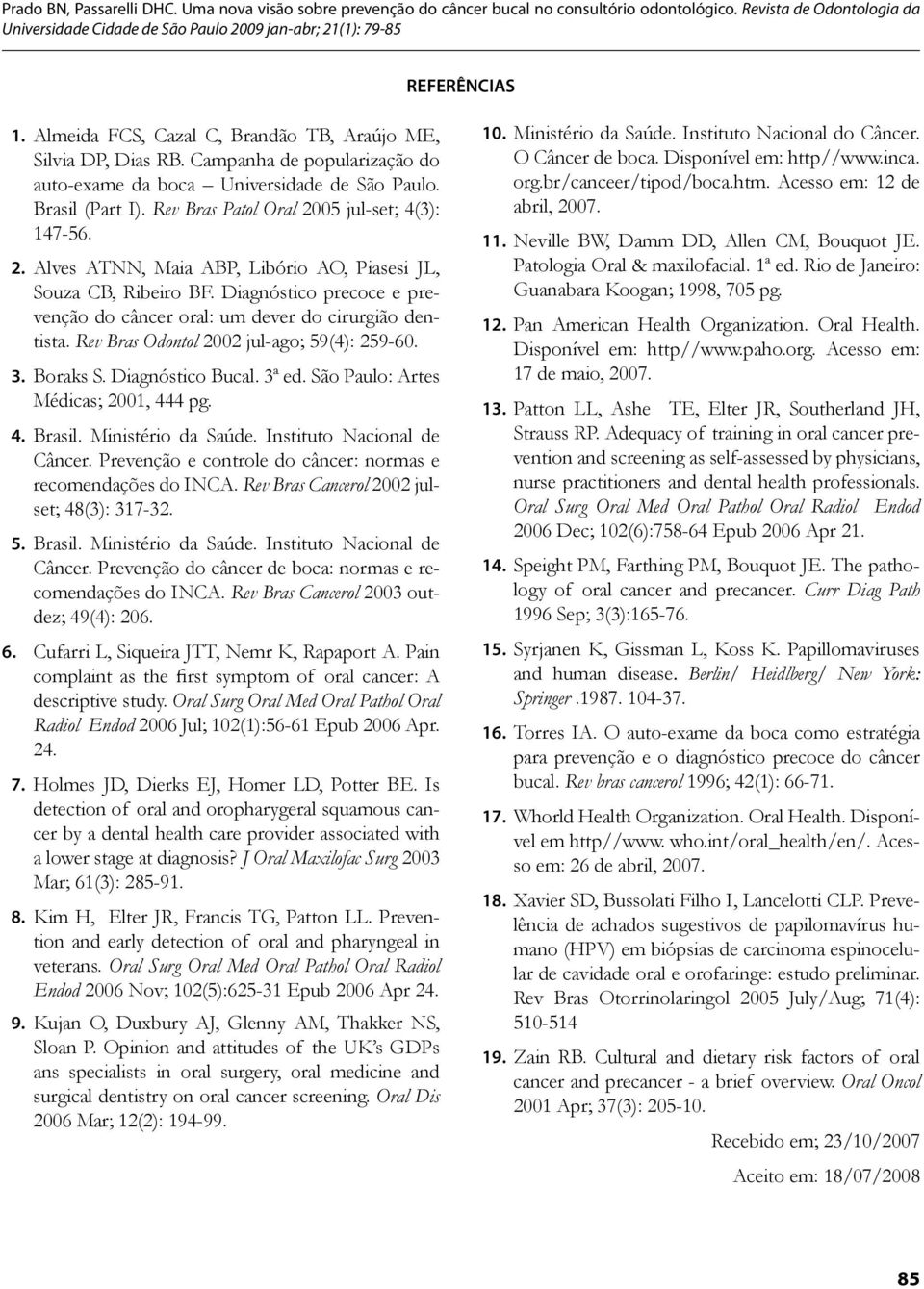 Rev Bras Odontol 2002 jul-ago; 59(4): 259-60. 3. Boraks S. Diagnóstico Bucal. 3ª ed. São Paulo: Artes Médicas; 2001, 444 pg. 4. Brasil. Ministério da Saúde. Instituto Nacional de Câncer.