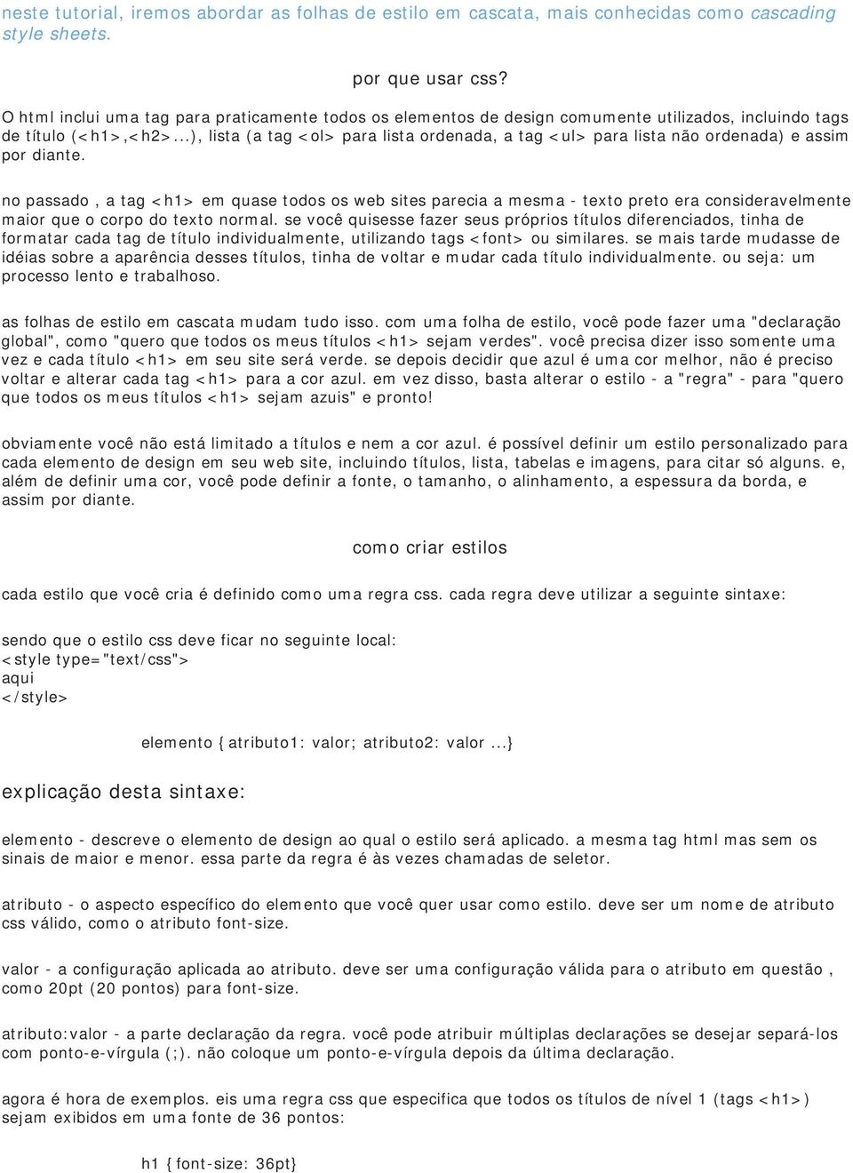 ..), lista (a tag <ol> para lista ordenada, a tag <ul> para lista não ordenada) e assim por diante.