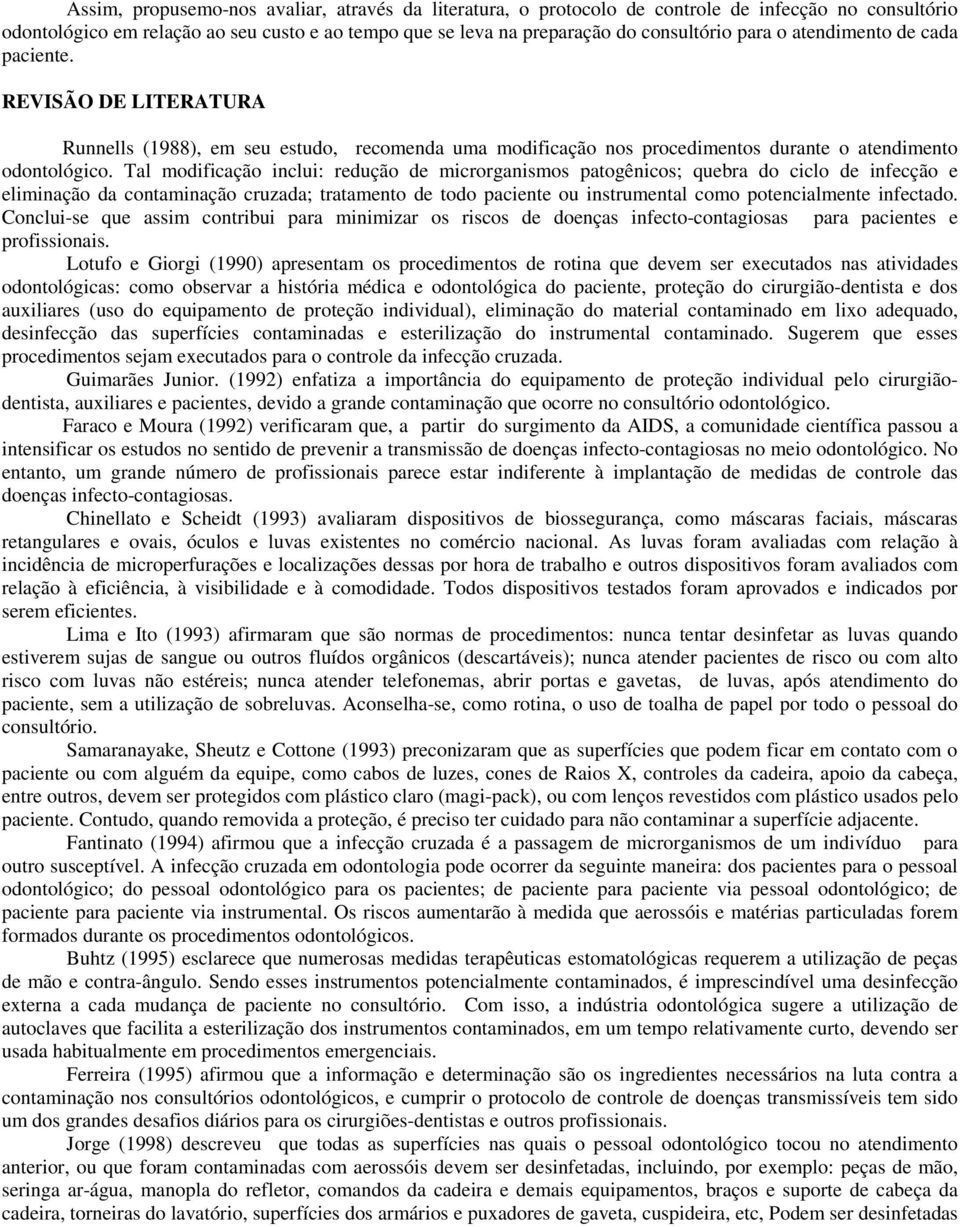 Tal modificação inclui: redução de microrganismos patogênicos; quebra do ciclo de infecção e eliminação da contaminação cruzada; tratamento de todo paciente ou instrumental como potencialmente