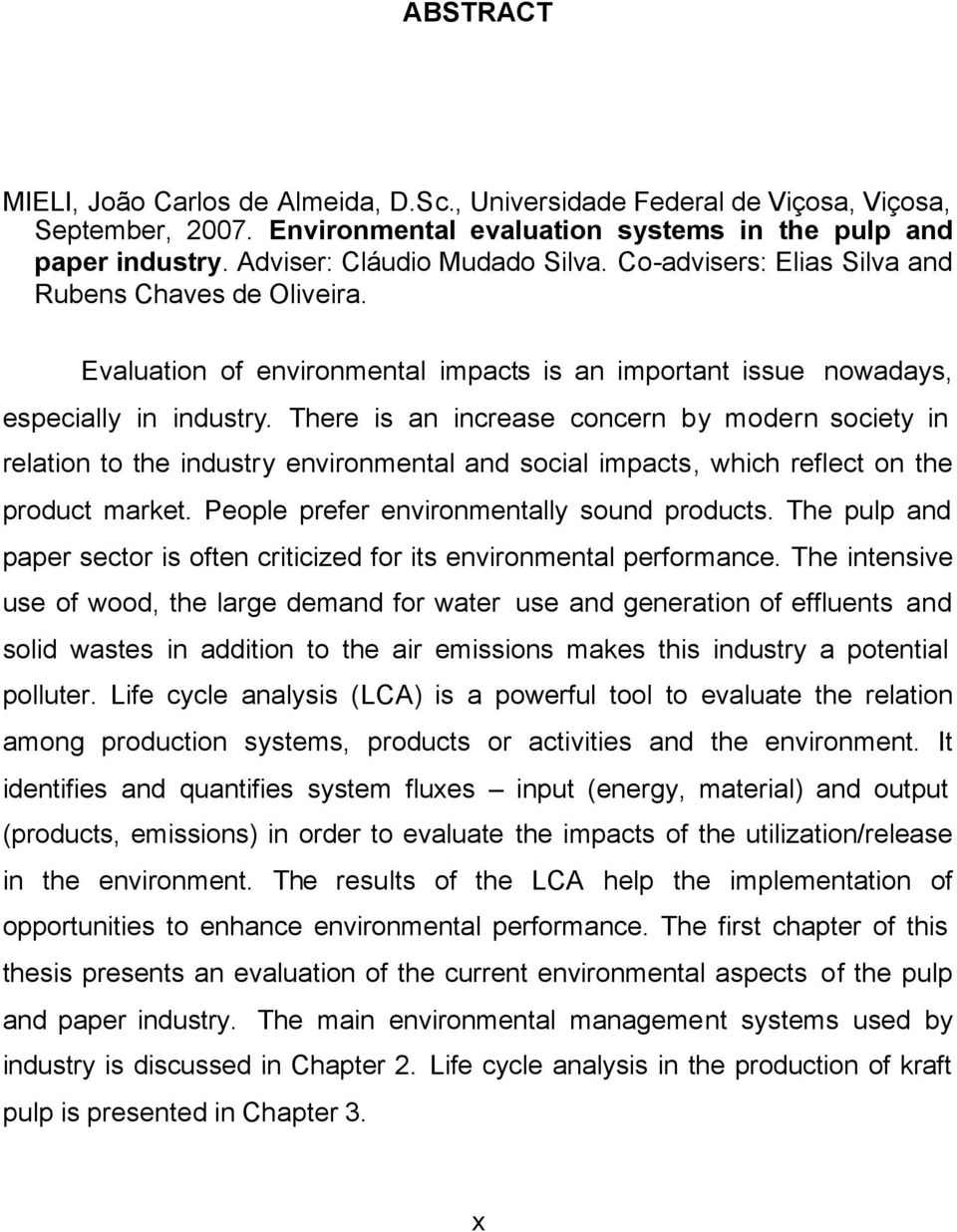 There is an increase concern by modern society in relation to the industry environmental and social impacts, which reflect on the product market. People prefer environmentally sound products.